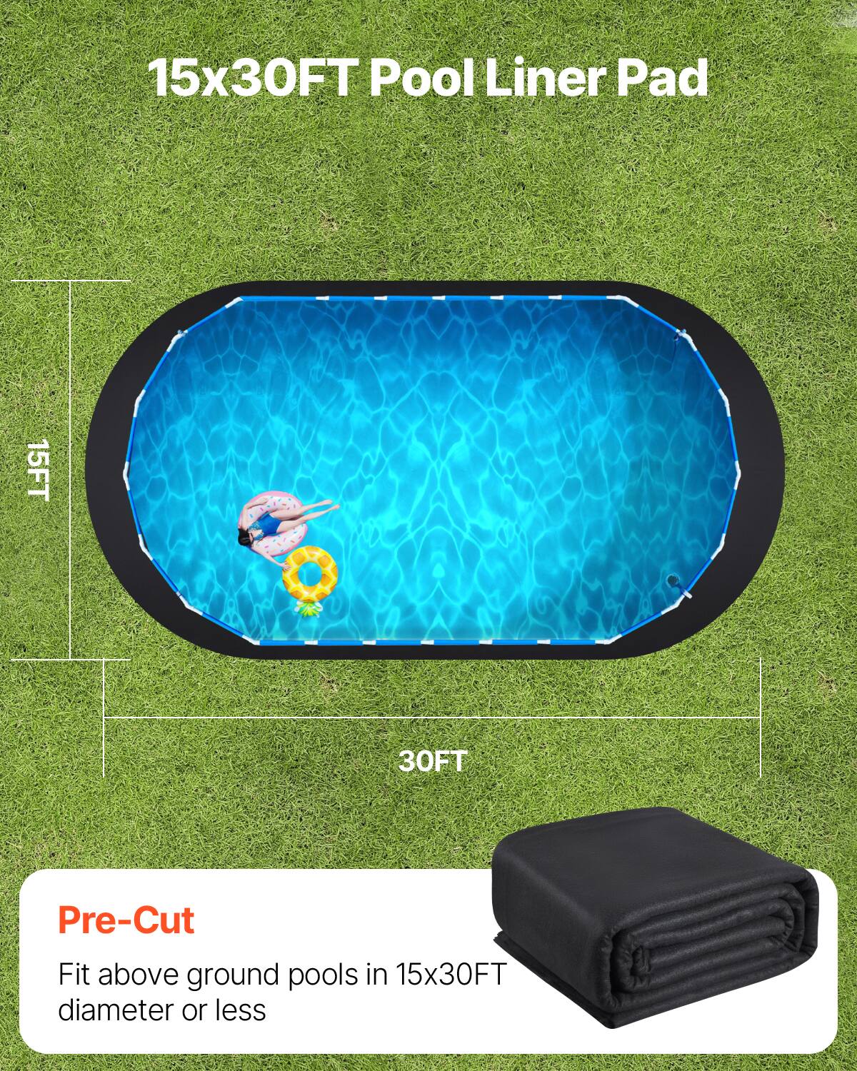 15x30FT Pool Liner Pad

Pre-Cut  
Fit above ground pools in 15x30FT diameter or less