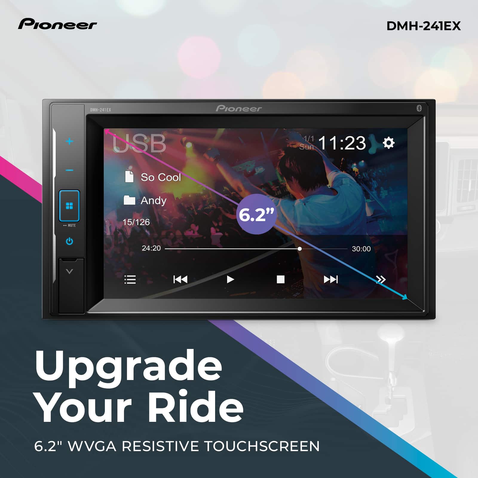 Pioneer DMH-241EX DMH-28151 Pioneer + USB 1/1 Sun 11:23 So Cool ME Andy 15/126 6.2" 24:20 30:00 Upgrade Your Ride 6.2" WVGA RESISTIVE TOUCHSCREEN