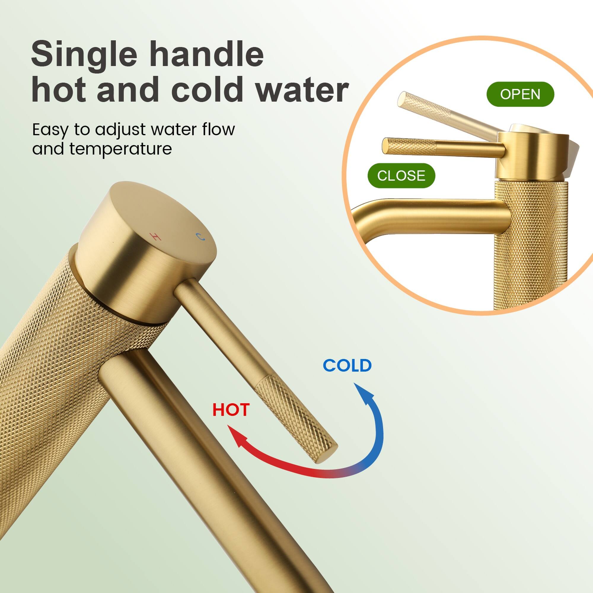 Single handle hot and cold water  
Easy to adjust water flow and temperature  

CLOSE  
OPEN  
COLD  
HOT