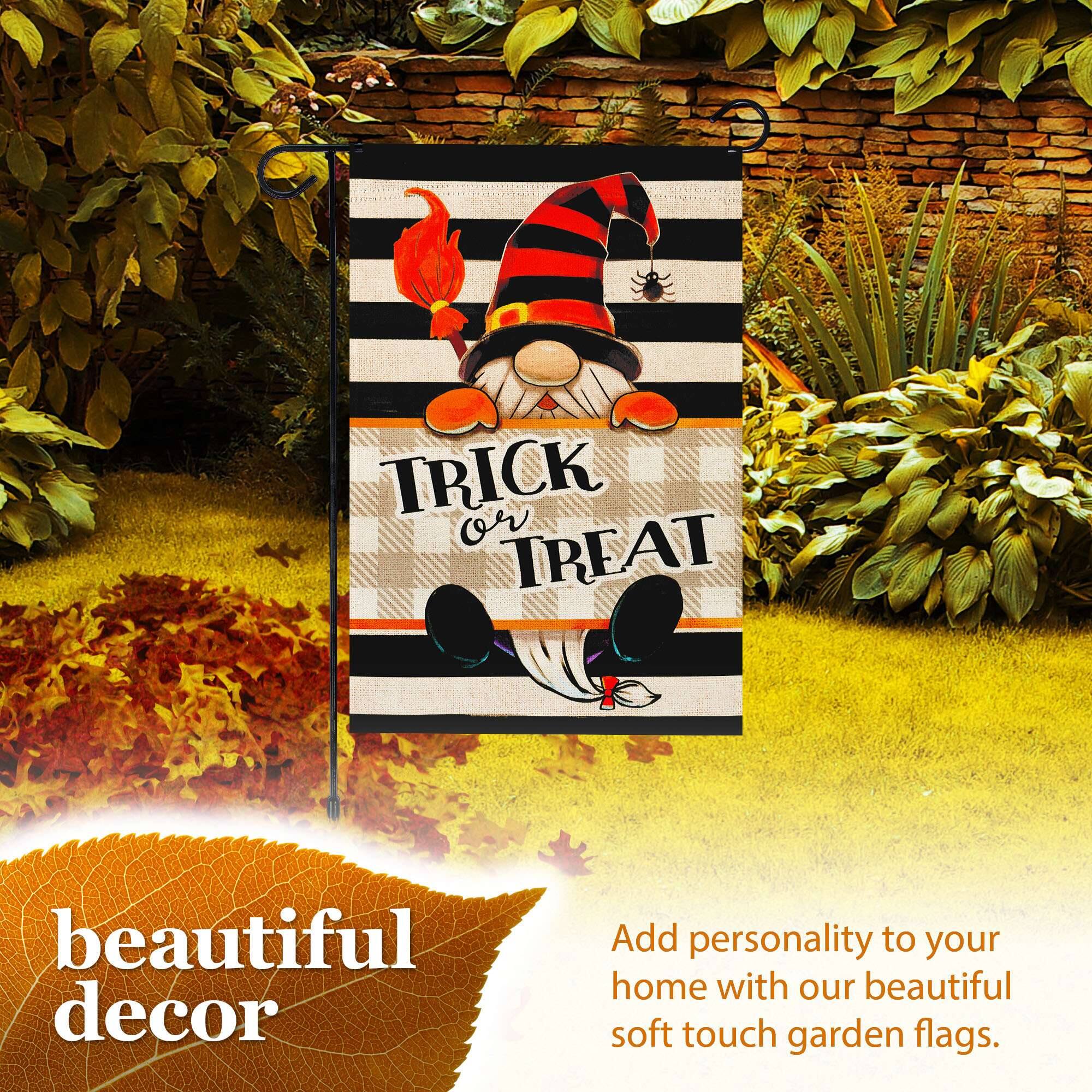 TRICK or TREAT  
beautiful decor  

Add personality to your home with our beautiful soft touch garden flags.