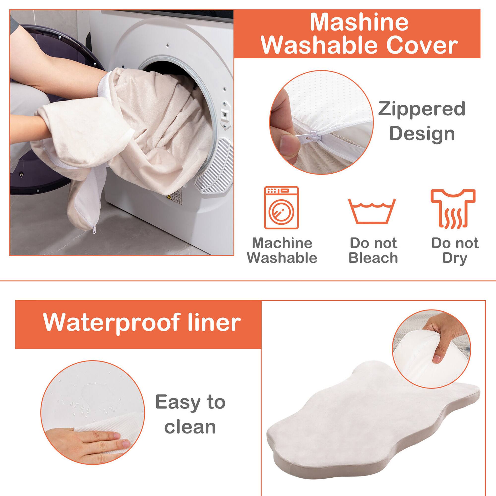Machine Washable Cover  
Zippered Design  
Machine Washable  
Do not Bleach  
Do not Dry  

Waterproof Liner  
Easy to Clean