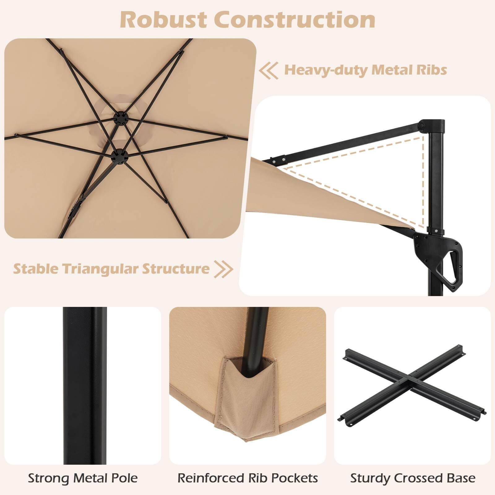 Robust Construction  
Heavy-duty Metal Ribs  
Stable Triangular Structure  
Strong Metal Pole  
Reinforced Rib Pockets  
Sturdy Crossed Base