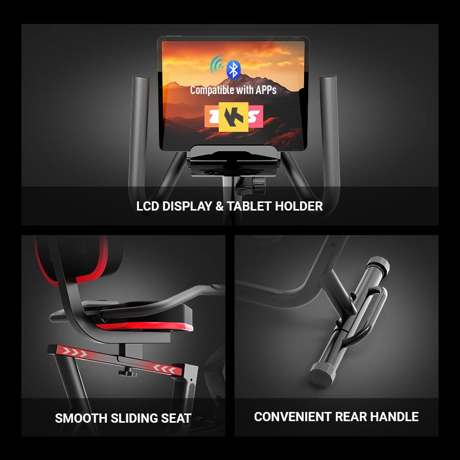 Compatible with APPs  
LCD DISPLAY & TABLET HOLDER  
SMOOTH SLIDING SEAT  
CONVENIENT REAR HANDLE