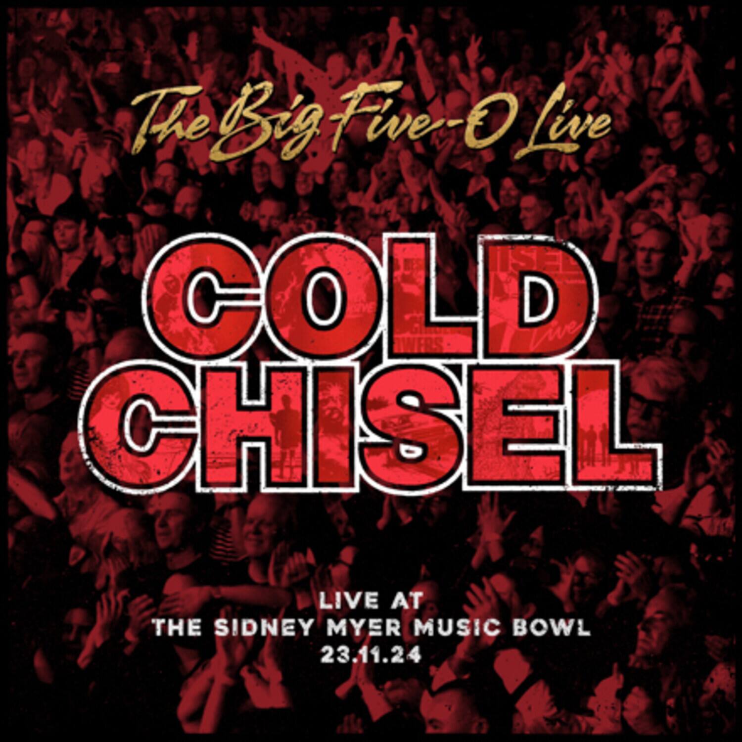 The Big Five-O Live  
COLD CHISEL  
LIVE AT THE SIDNEY MYER MUSIC BOWL  
23.11.24