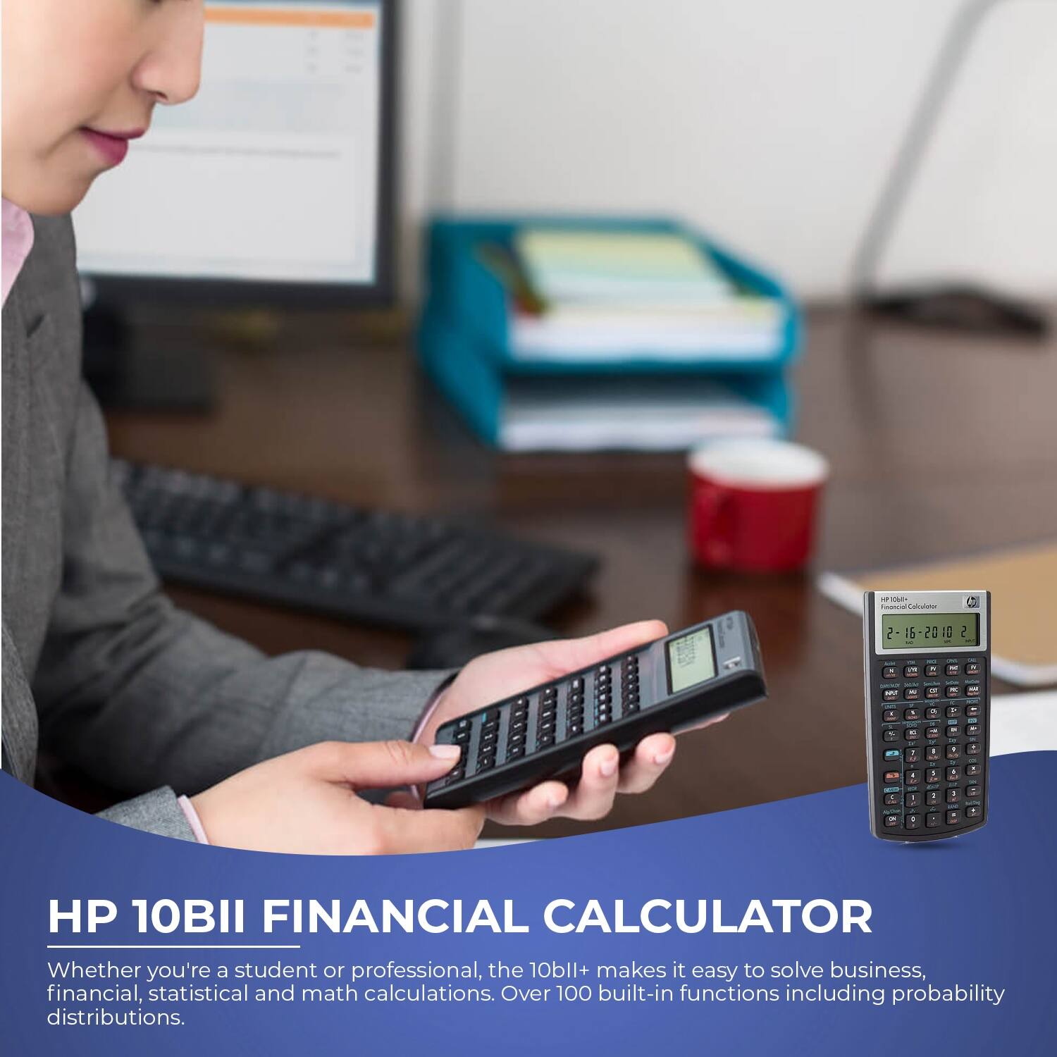HP 10BII FINANCIAL CALCULATOR

Whether you're a student or professional, the 10bll+ makes it easy to solve business, financial, statistical and math calculations. Over 100 built-in functions including probability distributions.