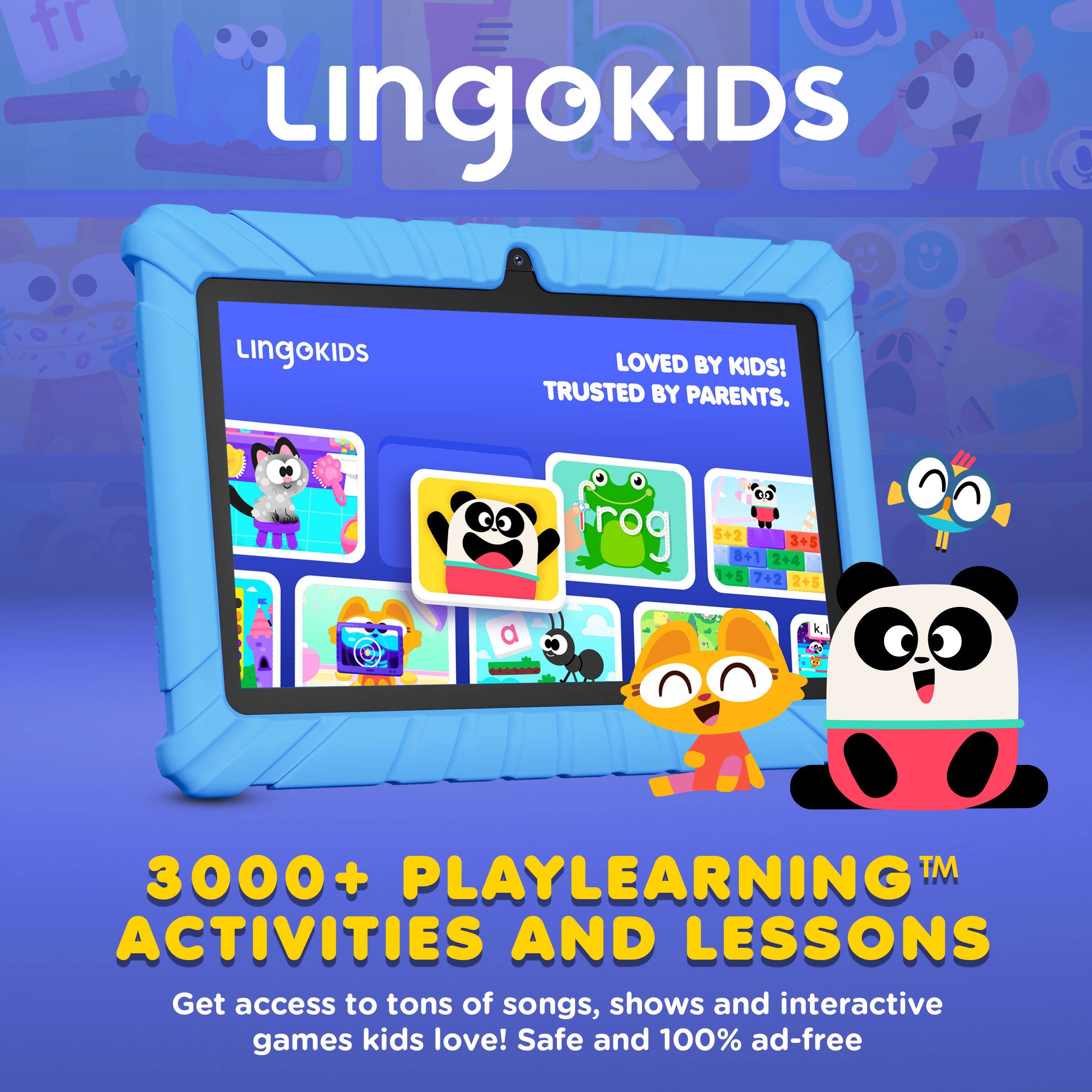 LINGOKIDS  
LOVED BY KIDS!  
TRUSTED BY PARENTS.  

3000+ PLAYLEARNING™ ACTIVITIES AND LESSONS  

Get access to tons of songs, shows and interactive games kids love! Safe and 100% ad-free