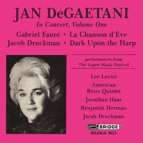 JAN DeGAETANI  
In Concert, Volume One  

Gabriel Fauré • La Chanson d'Ève  
Jacob Druckman • Dark Upon the Harp  

performances from  
The Aspen Music Festival  

Lee Luvisi  
American Brass Quintet  
Jonathan Haas  
Benjamin Herman  
Jacob Druckman  

BRIDGE  
BRIDGE 9023