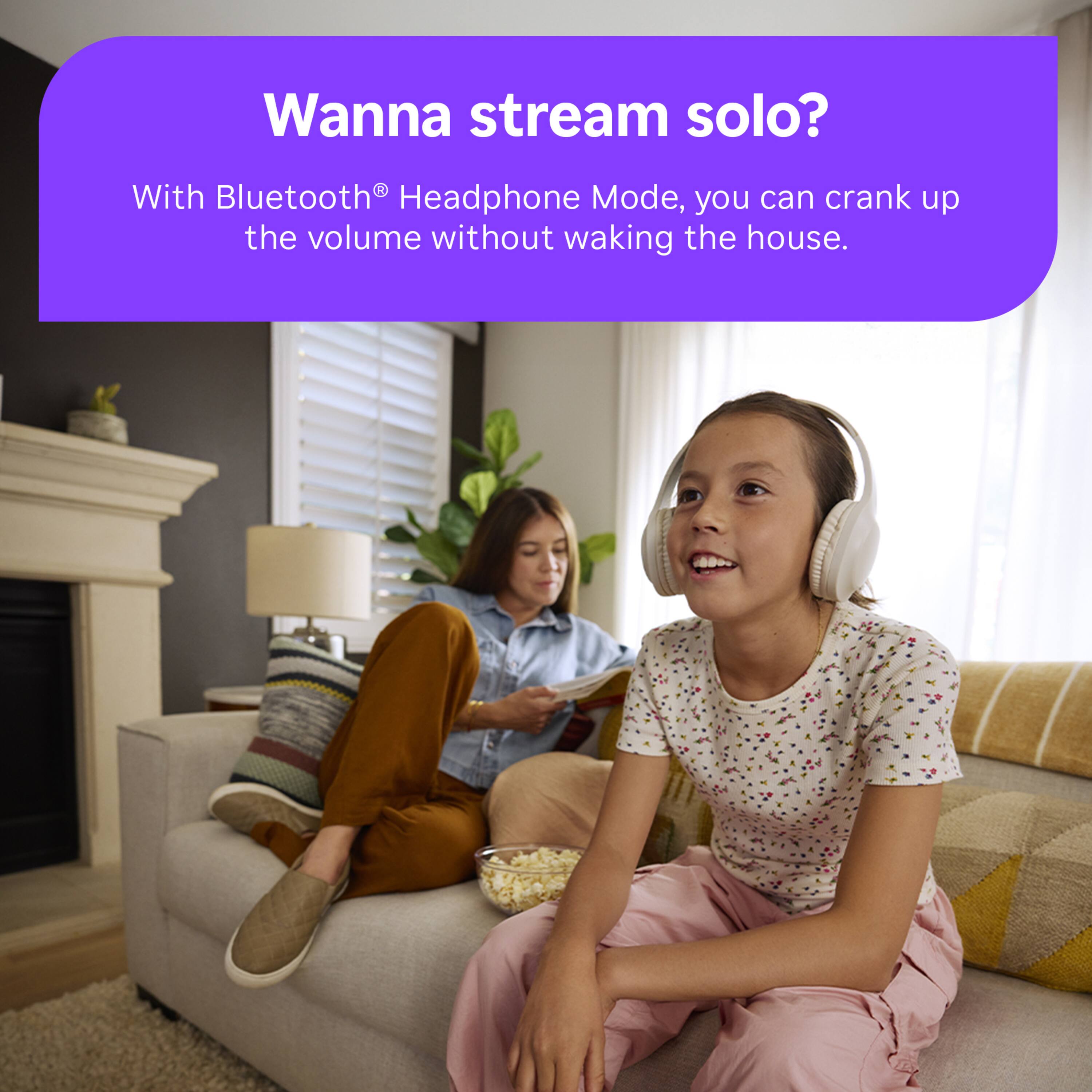 Wanna stream solo?  
With Bluetooth® Headphone Mode, you can crank up the volume without waking the house.