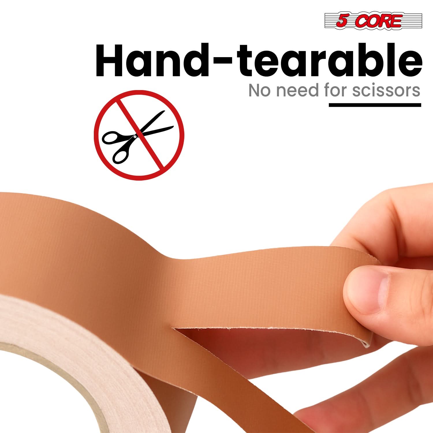 5 CORE  
Hand-tearable  
No need for scissors