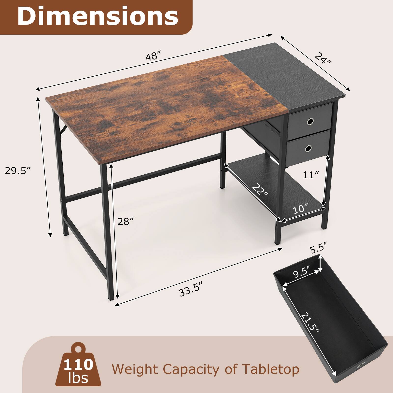 Dimensions: 48" x 24" x 29.5" x 28" x 22" x 11" x 10" x 33.5" x 5.5" x 9.5" x 21.5"  
Weight Capacity of Tabletop: 110 lbs