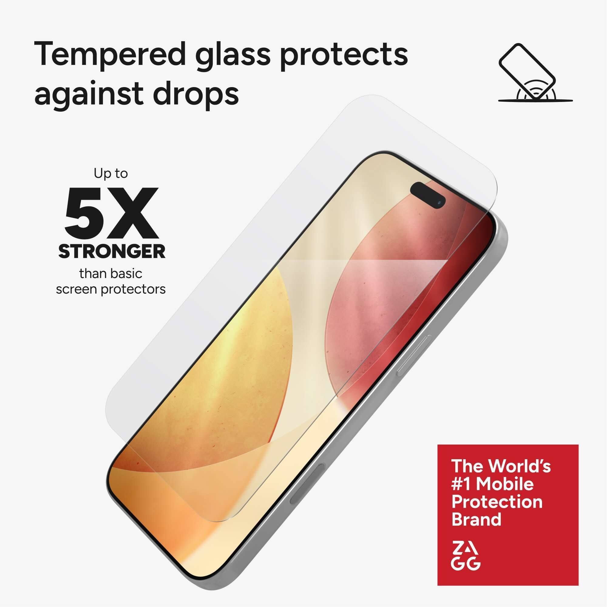 Tempered glass protects against drops

Up to 5X STRONGER than basic screen protectors

The World's #1 Mobile Protection Brand

ZAGG