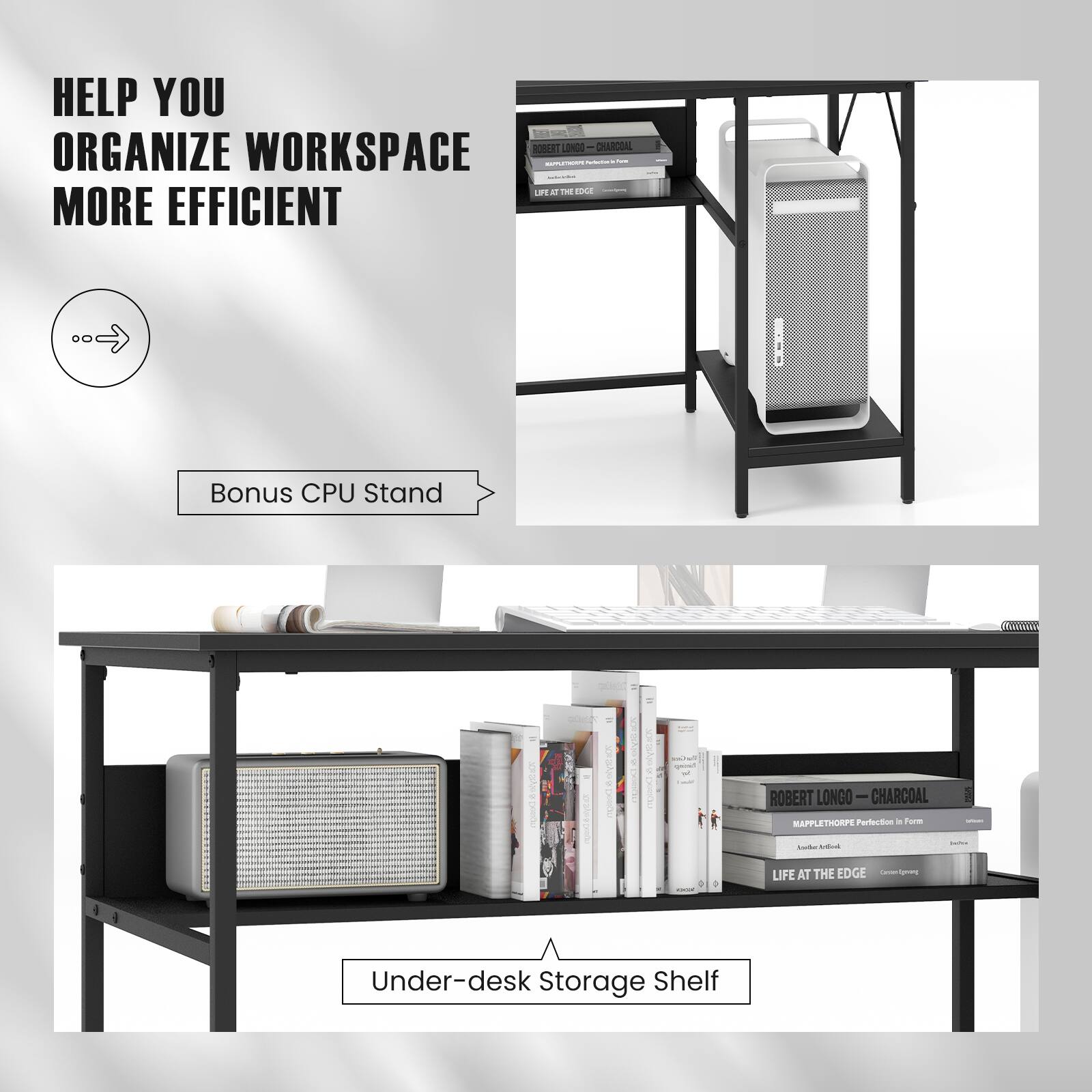 HELP YOU ORGANIZE WORKSPACE MORE EFFICIENT

Bonus CPU Stand

Under-desk Storage Shelf