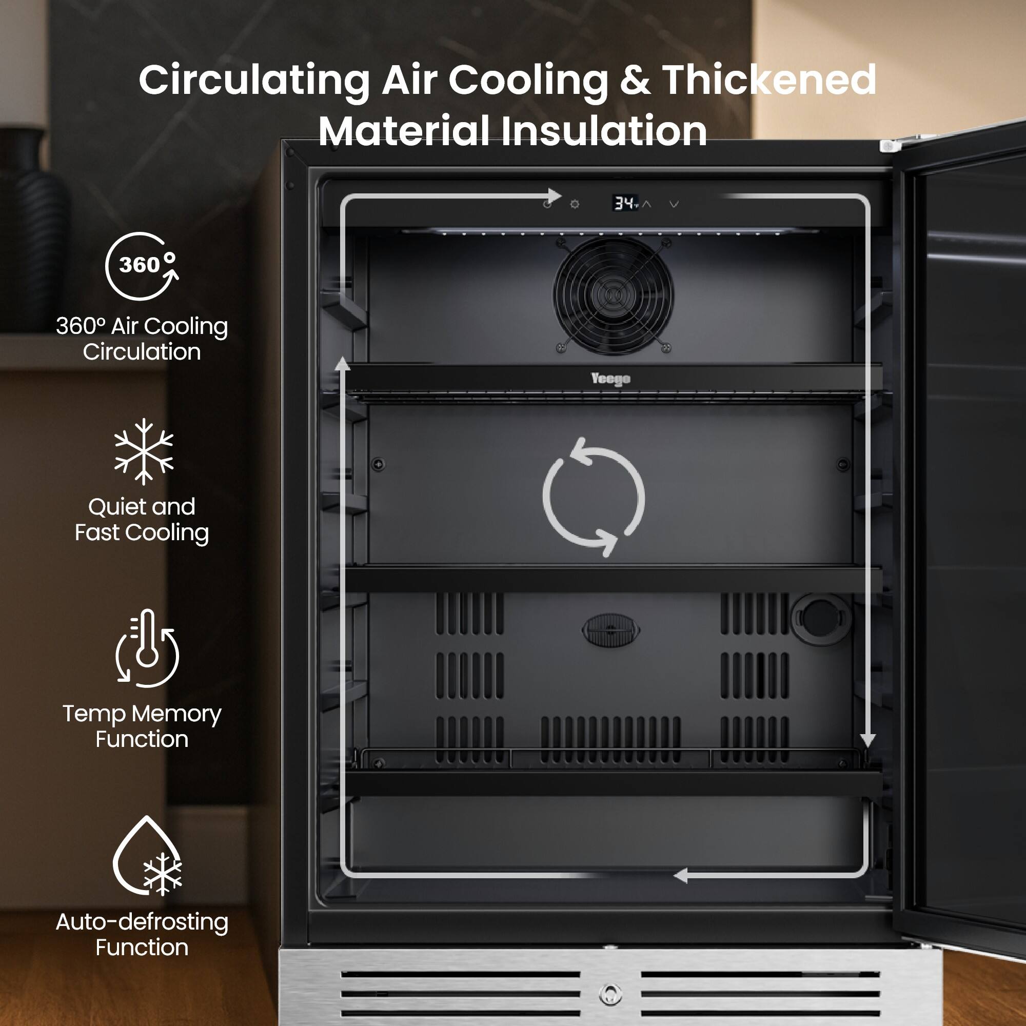 Circulating Air Cooling & Thickened Material Insulation

- 360° Air Cooling Circulation
- Quiet and Fast Cooling
- Temp Memory Function
- Auto-defrosting Function