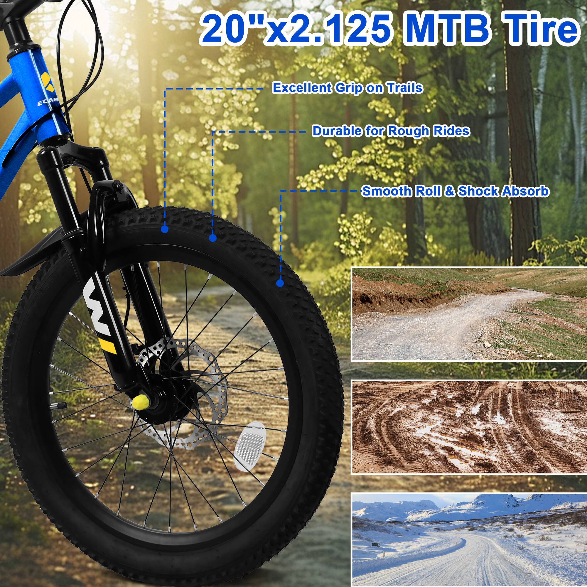 20" x 2.125 MTB Tire

- Excellent Grip on Trails
- Durable for Rough Rides
- Smooth Roll & Shock Absorb