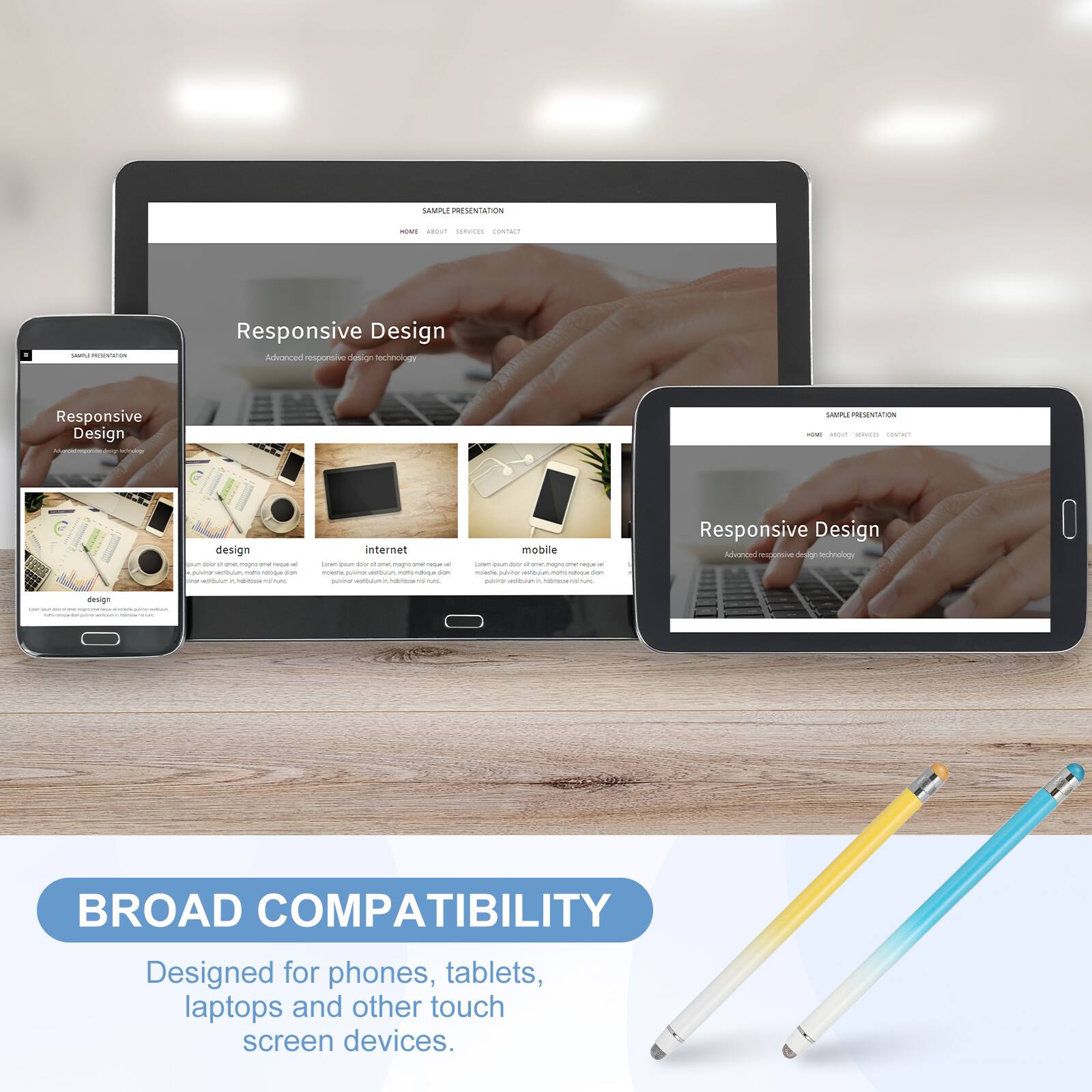 SAMPLE PRESENTATION

Responsive Design
Advanced responsive design technology

Responsive Design
Advanced responsive design technology

BROAD COMPATIBILITY
Designed for phones, tablets, laptops and other touch screen devices.