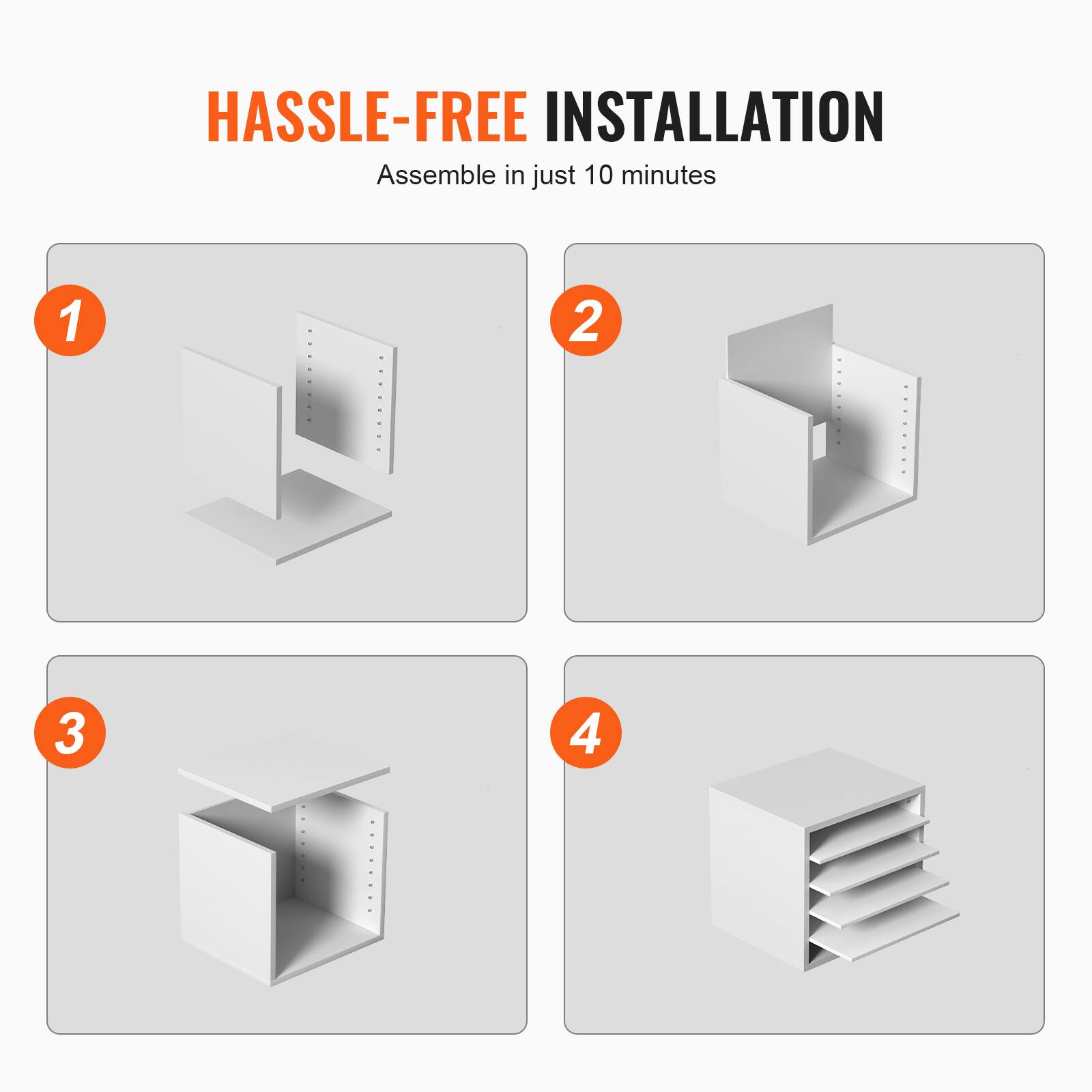HASSLE-FREE INSTALLATION  
Assemble in just 10 minutes  

1  
2  
3  
4