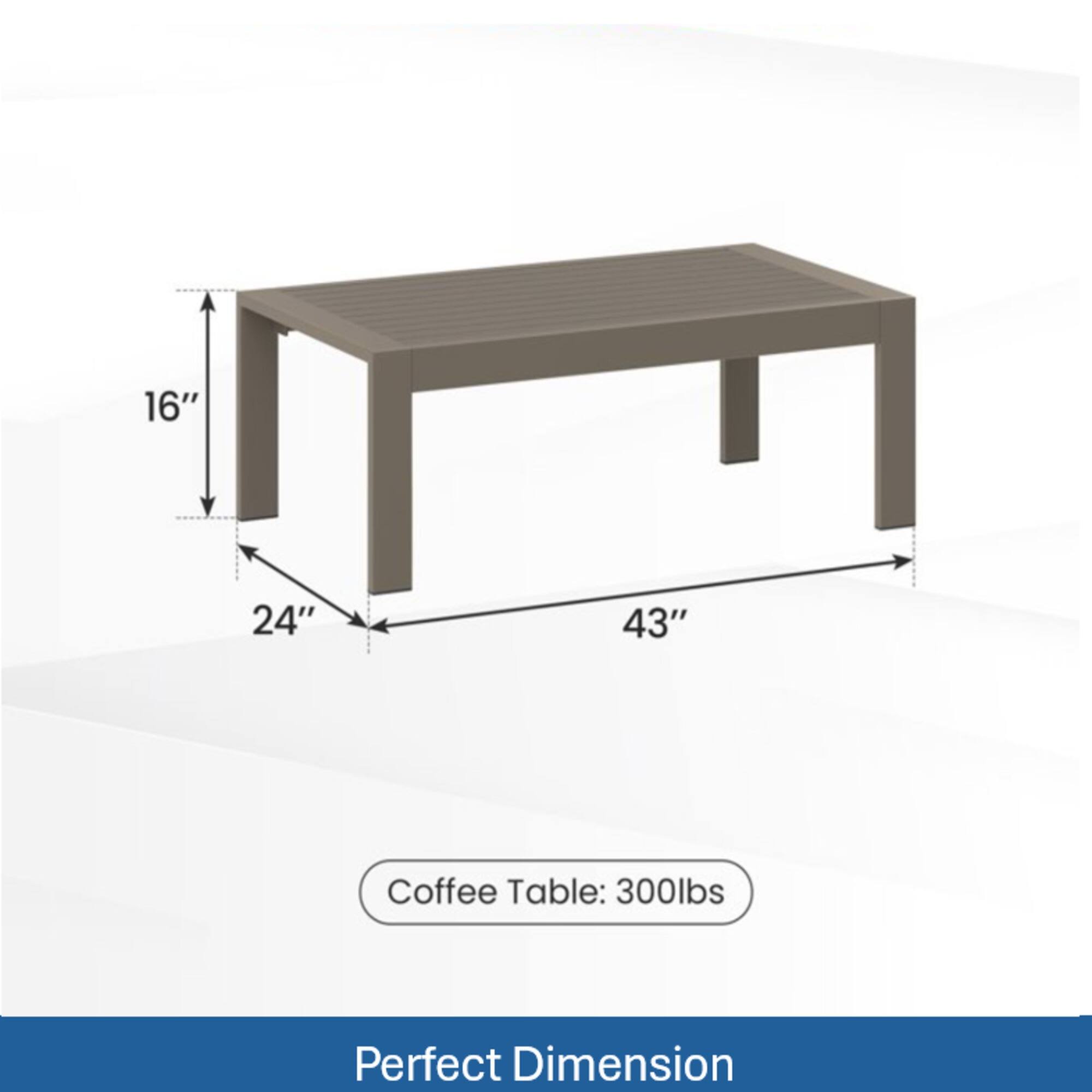 16" 24" 43" Coffee Table: 300lbs  
Perfect Dimension