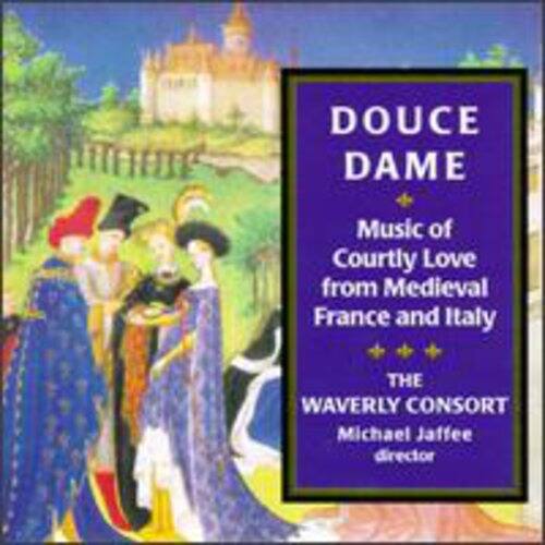 DOUCE DAME  
Music of Courtly Love from Medieval France and Italy  

THE WAVERLY CONSORT  
Michael Jaffee  
director