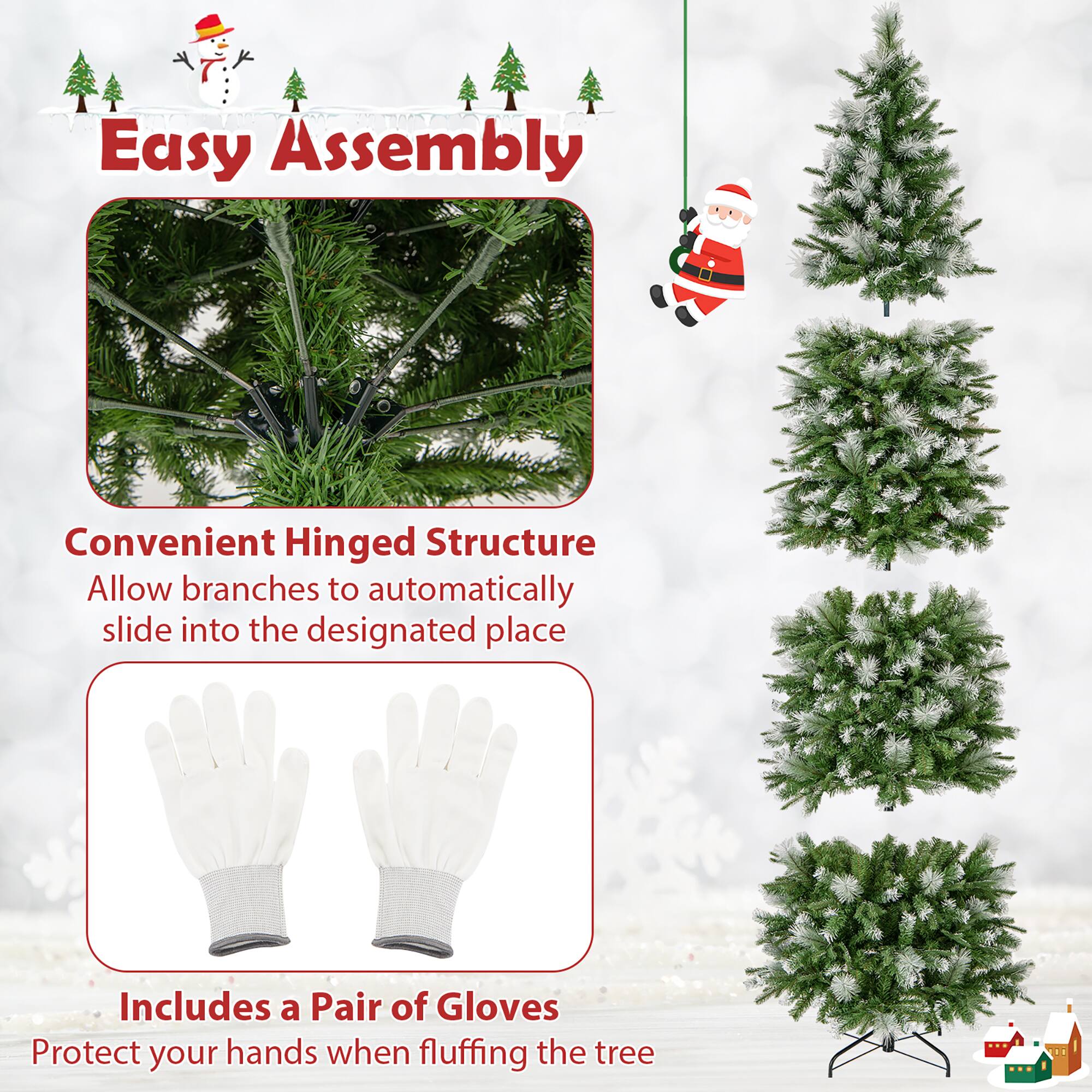 Easy Assembly

Convenient Hinged Structure  
Allow branches to automatically slide into the designated place

Includes a Pair of Gloves  
Protect your hands when fluffing the tree