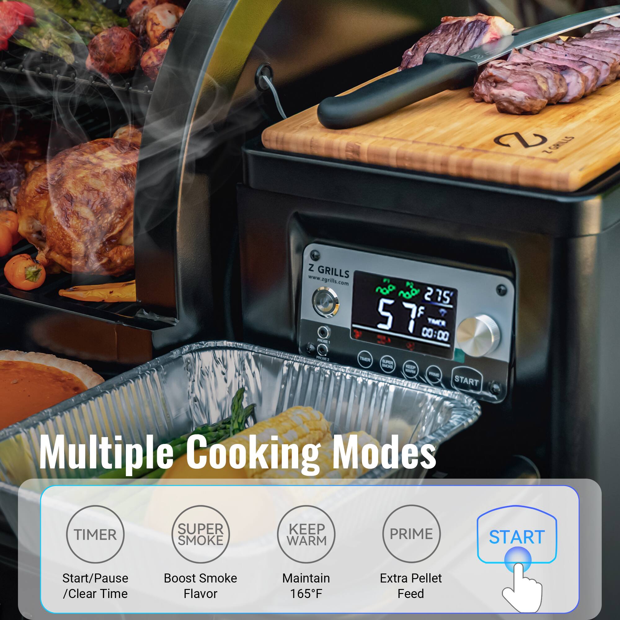 G GRILLS Z GRILLS www.zgrills.com - 215 57 00:00 TMER - m - EPO - - - - START Multiple Cooking Modes TIMER SUPER SMOKE KEEP WARM PRIME START Start/Pause /Clear Time Boost Smoke Flavor Maintain 165F Extra Pellet Feed