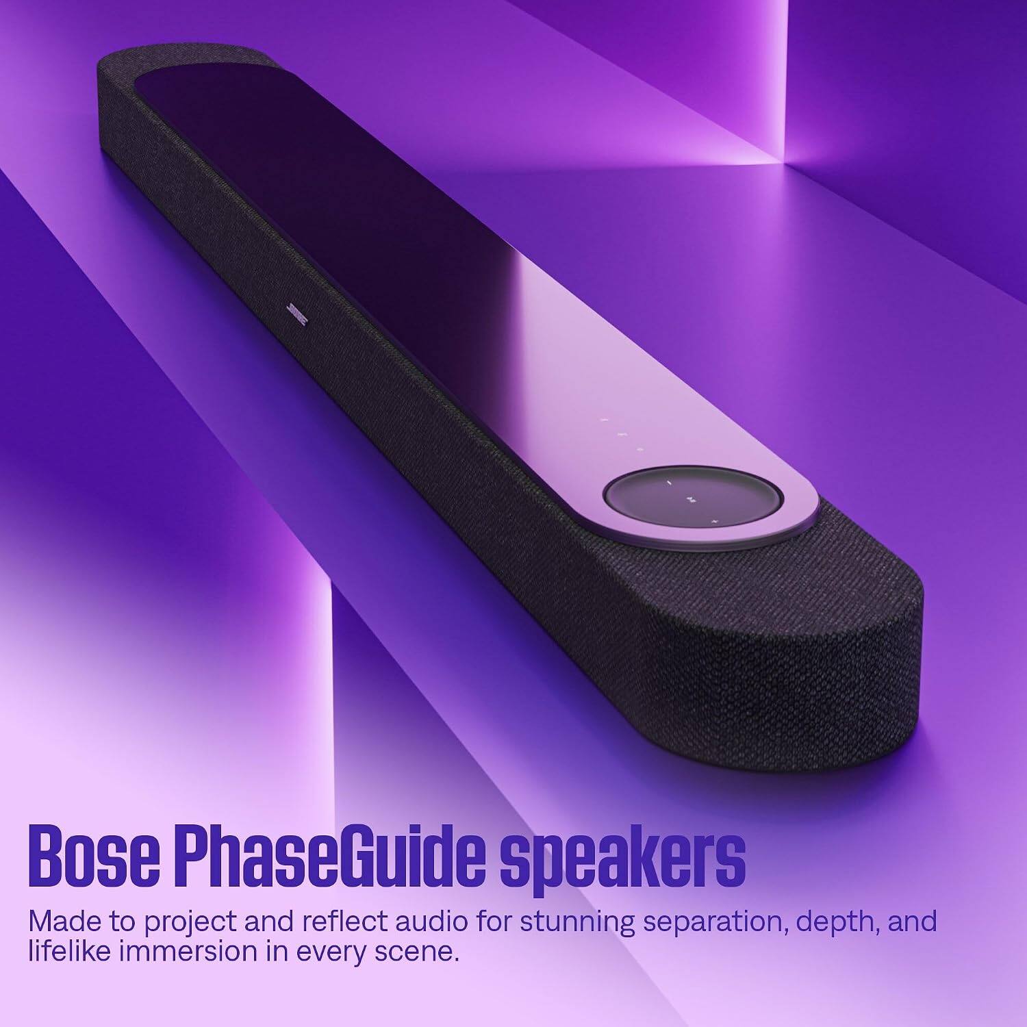 Bose PhaseGuide speakers  
Made to project and reflect audio for stunning separation, depth, and lifelike immersion in every scene.