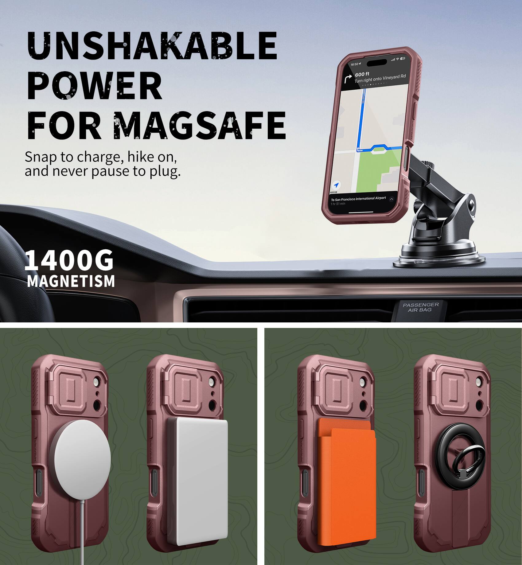 UNSHAKABLE POWER FOR MAGSAFE  
Snap to charge, hike on, and never pause to plug.  

1400G MAGNETISM  

PASSENGER AIR BAG