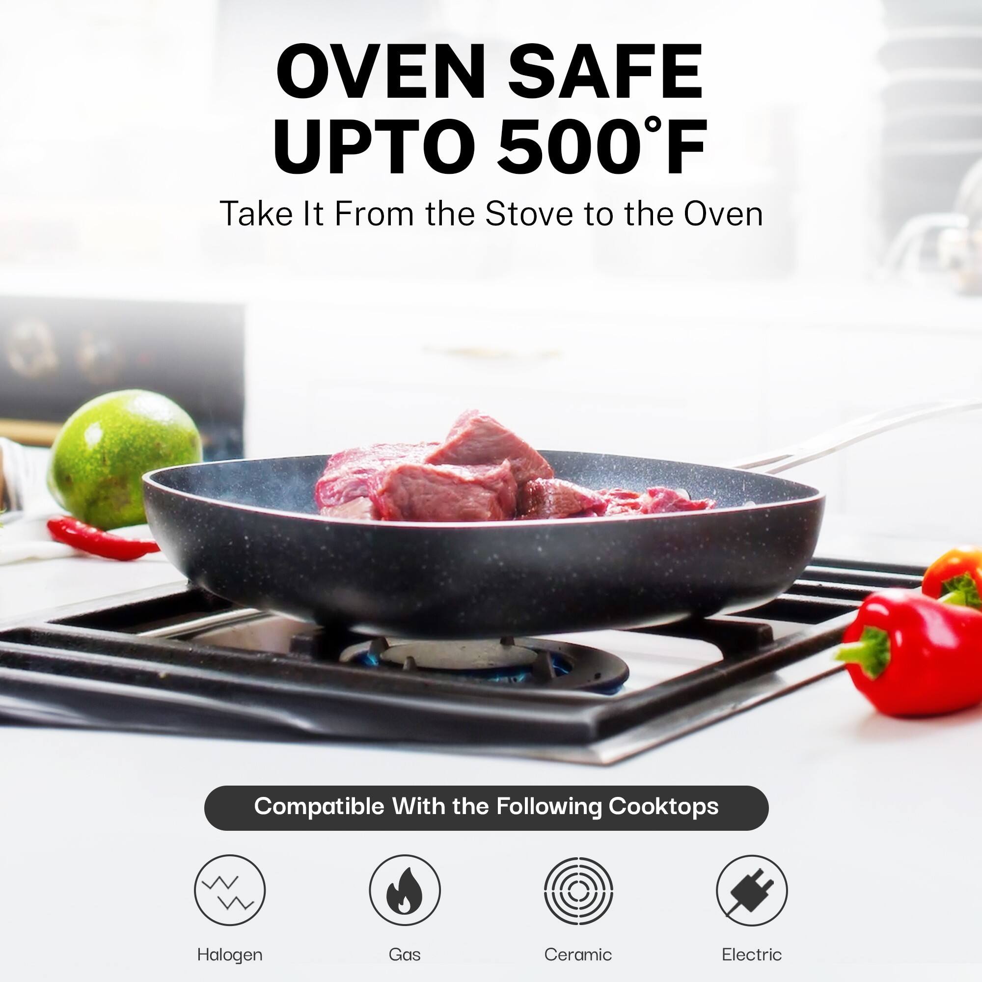 Oven Safe Up To 500°F: Take It From The Stove To The Oven. Compatible With The Following Cooktops: Halogen Gas Ceramic Electric.