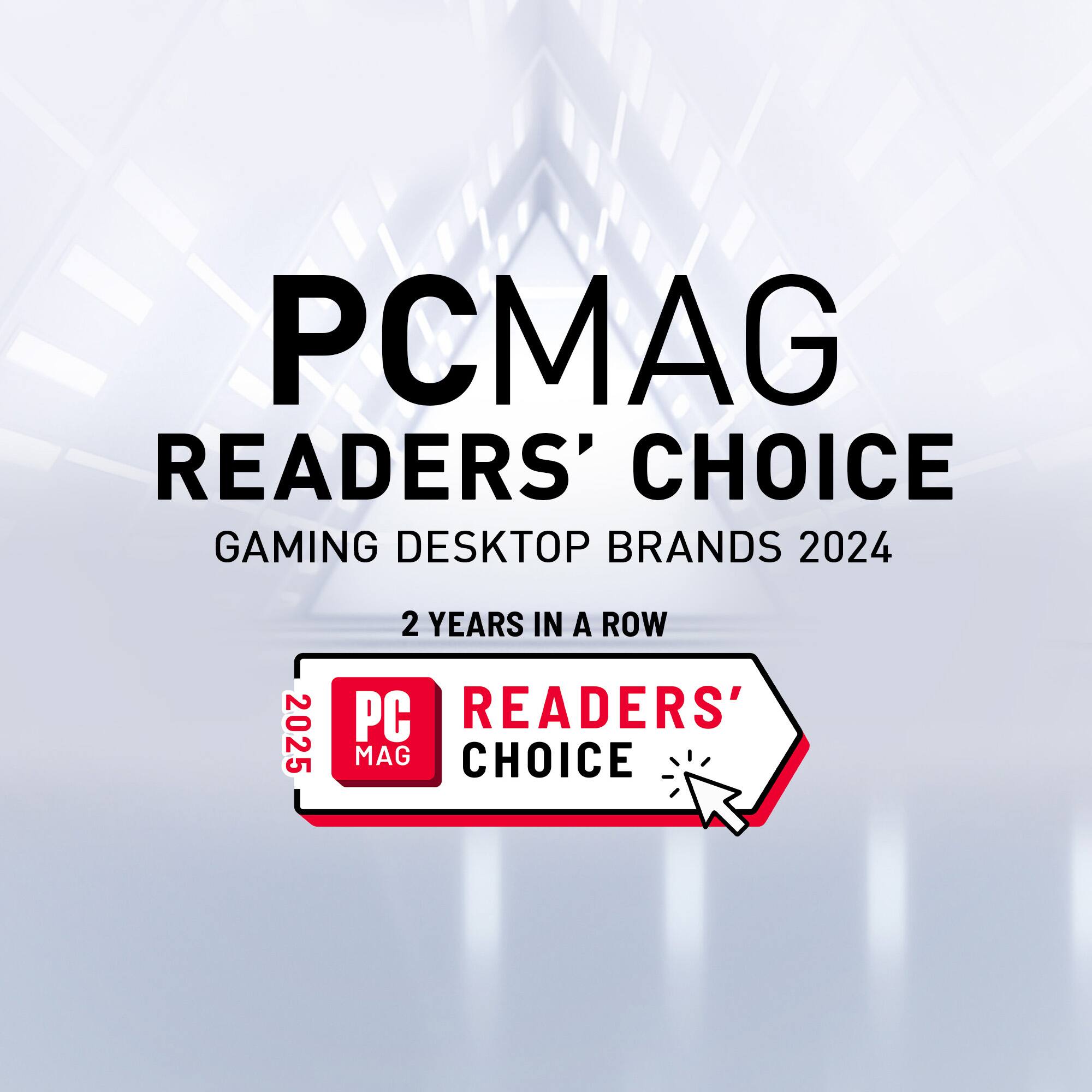 PCMag Readers' Choice  
Gaming Desktop Brands 2024  
2 Years in a Row  
2025 PCMag Readers' Choice