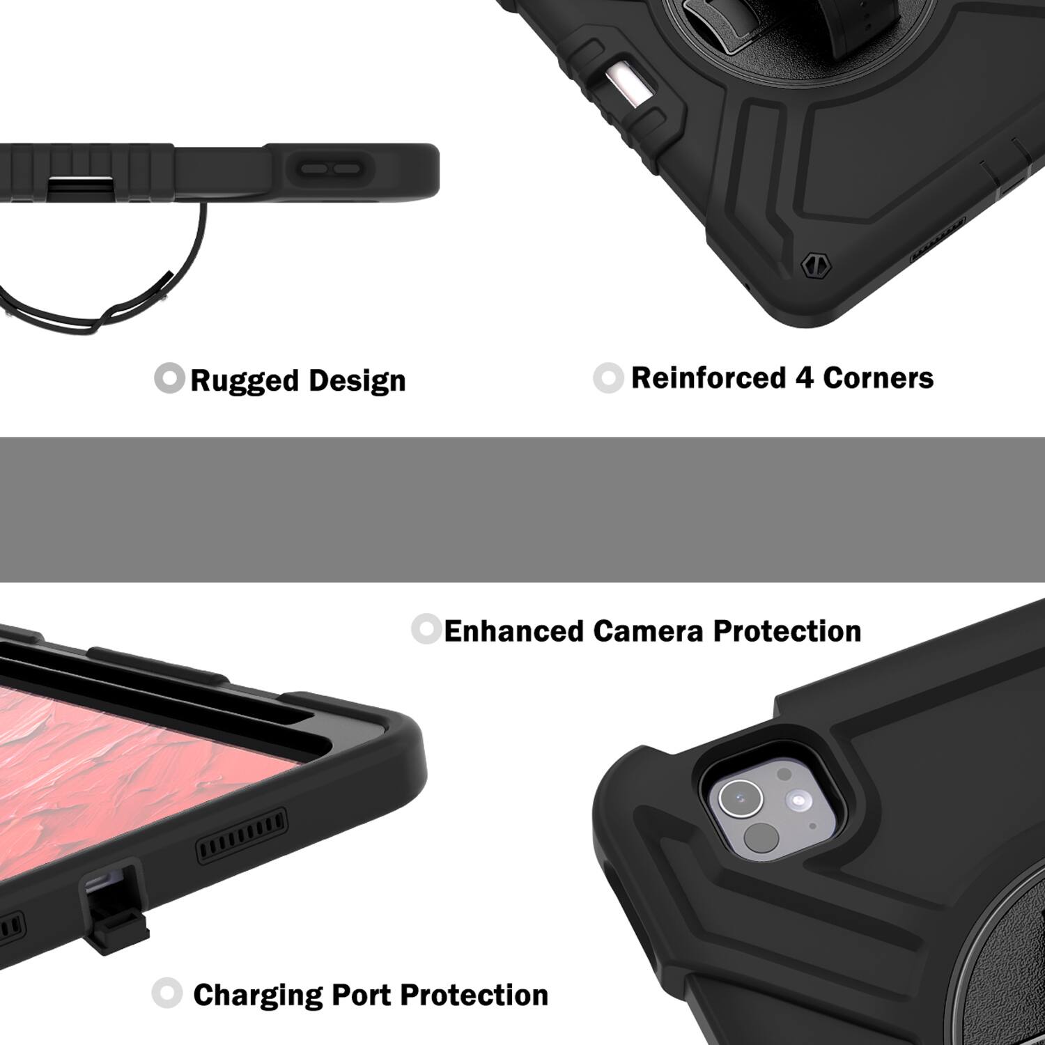 Rugged Design  
Reinforced 4 Corners  
Enhanced Camera Protection  
Charging Port Protection