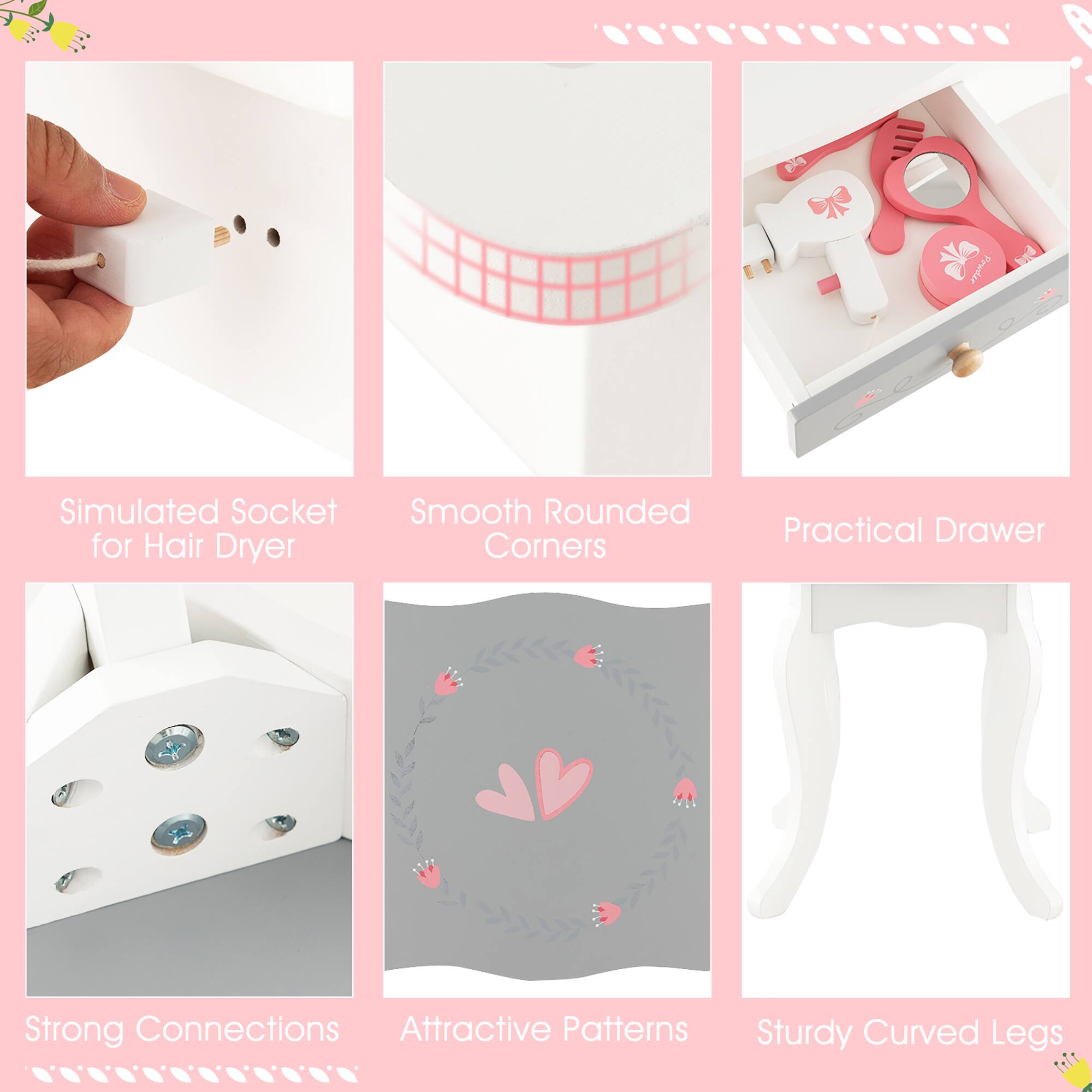 - Simulated Socket for Hair Dryer
- Smooth Rounded Corners
- Practical Drawer
- Strong Connections
- Attractive Patterns
- Sturdy Curved Legs