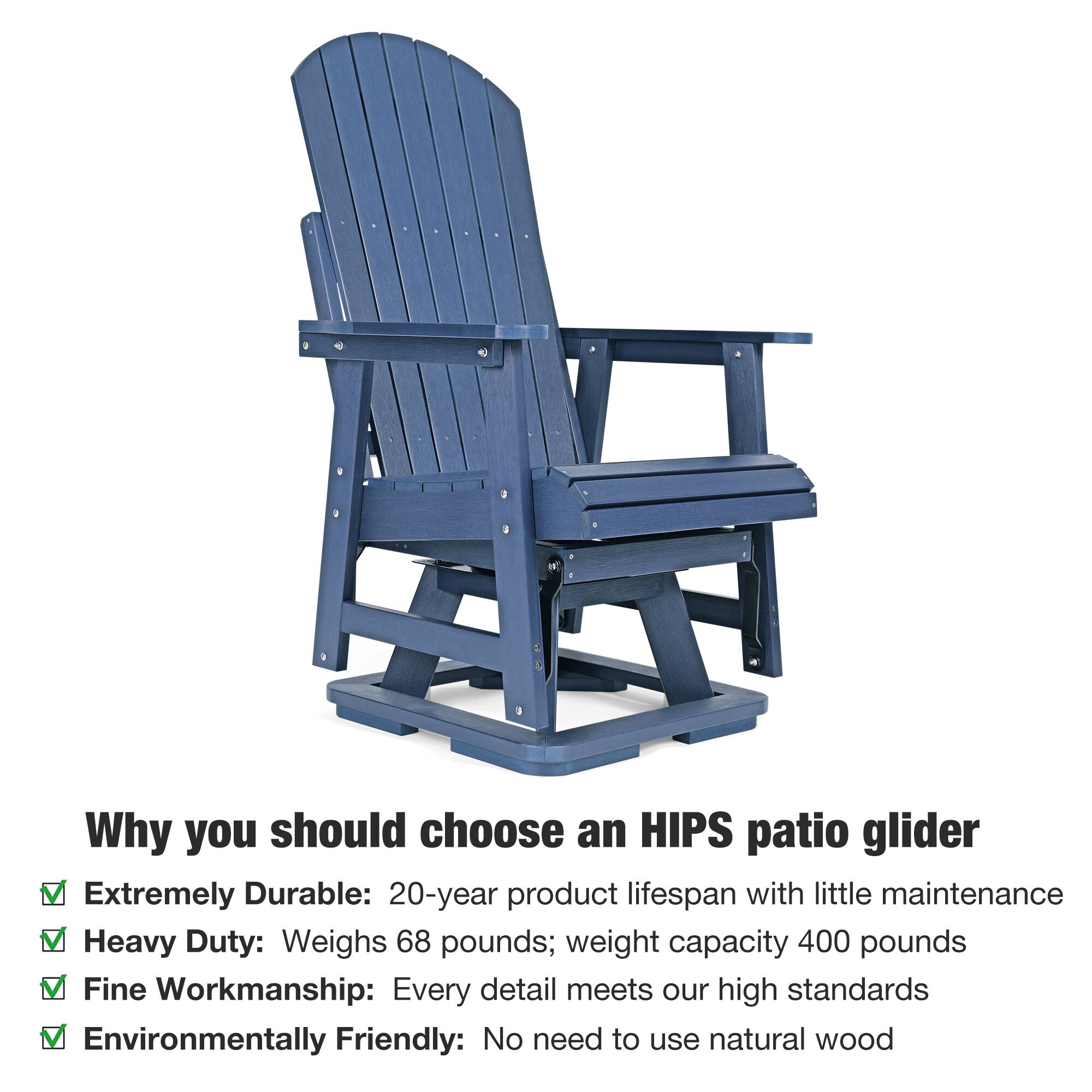 Why you should choose an HIPS patio glider

- Extremely Durable: 20-year product lifespan with little maintenance
- Heavy Duty: Weighs 68 pounds; weight capacity 400 pounds
- Fine Workmanship: Every detail meets our high standards
- Environmentally Friendly: No need to use natural wood