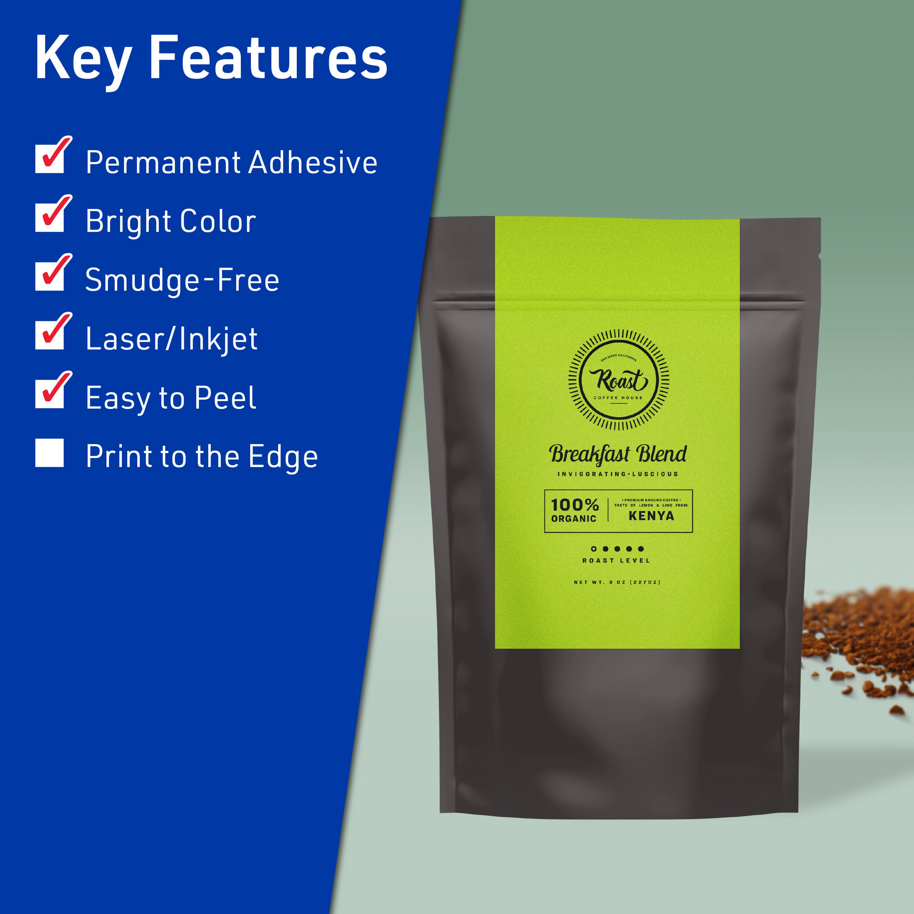 Key Features  
- Permanent Adhesive  
- Bright Color  
- Smudge-Free  
- Laser/Inkjet  
- Easy to Peel  
- Print to the Edge  

Roast  
Breakfast Blend  
InvidanaTinarLUNdIOUs  
100% ORGANIC KENYA
