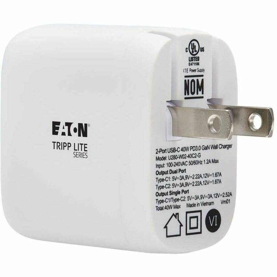 C UL US  
LISTED  
E471186  
ITE Power Supply  
NOM  

EATON  
TRIPP LITE SERIES  

USB-C 40W PD3.0 GaN Wall Charger  
2-Port Model: U280-W02-40C2-G  
Max 100-240VAC 50/60Hz 1.2A Input  

Output Dual Port  
Type-C1: 5V=3A, 9V=2.22A, 12V=1.67A  
Type-C2: 5V=3A, 9V=2.22A, 12V=1.67A  

Output Single Port  
Type-C1/Type-C2: 5V=3A, 9V=3A, 12V=2.52A  

Total: 40W Max  
Made in Vietnam  
Vm01