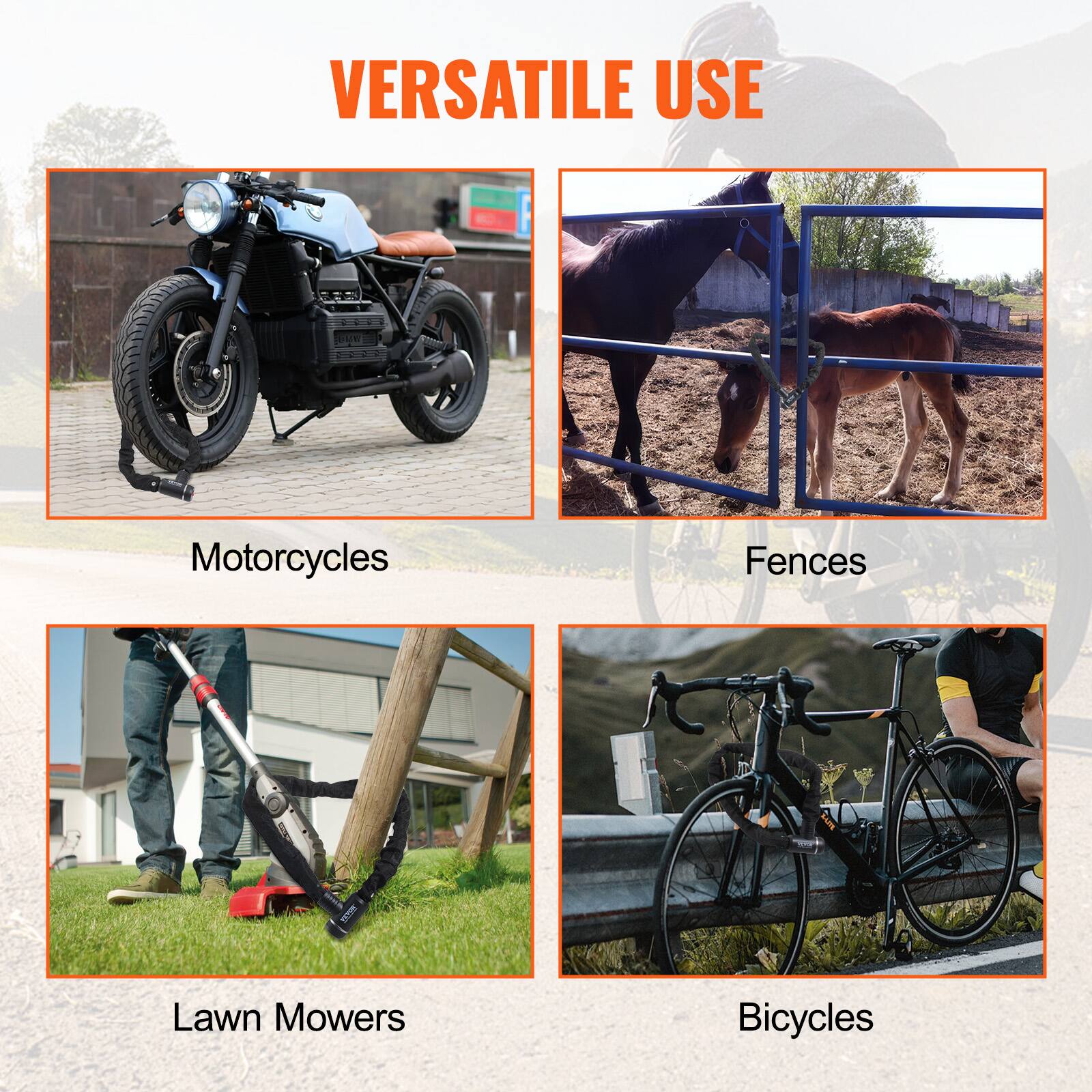 VERSATILE USE

Motorcycles

Fences

Lawn Mowers

Bicycles
