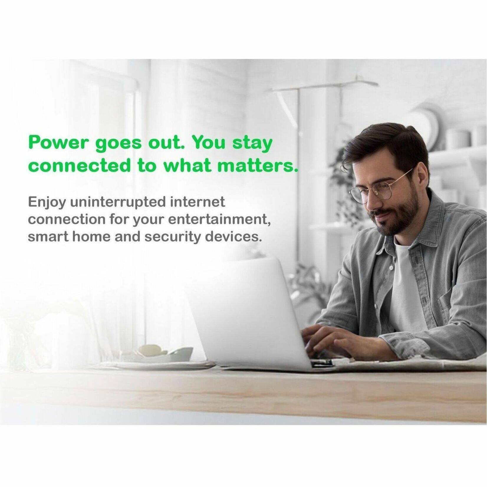Power goes out. You stay connected to what matters. Enjoy uninterrupted internet connection for your entertainment, smart home and security devices.