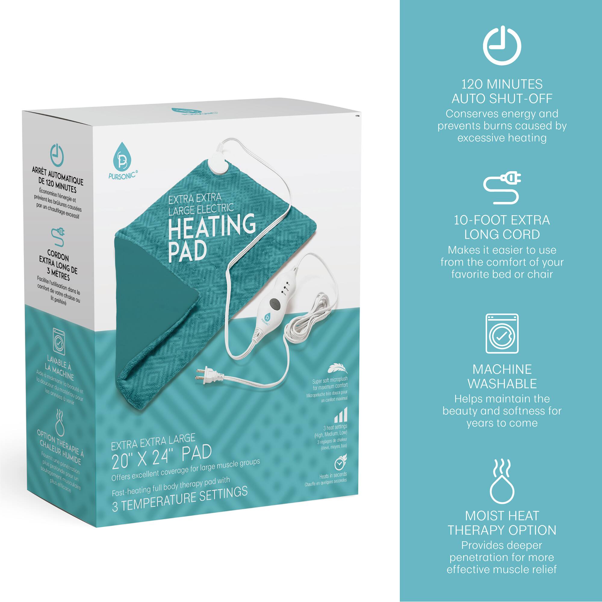 **Front of the Box:**

- **PURSONIC**
- **EXTRA EXTRA LARGE ELECTRIC HEATING PAD**
- **20" X 24" PAD**
- **3 TEMPERATURE SETTINGS**
- **120 MINUTES AUTO SHUT-OFF**
- **10-FOOT EXTRA LONG CORD**
- **MACHINE WASHABLE**
- **MOIST HEAT THERAPY OPTION**

**Left Side of the Box:**

- **ARRET DE 120 MINUTES AUTOMATIQUE**
  - Economine l'énergie et prévient les brûlures causées par un chauffage excessif
- **CORDON EXTRA LONG DE 3 METRES**
  - Facilité d'utilisation et de rangement
- **LA LAVABLE À LA MACHINE**
  - Aide à maintenir la beauté et la douceur pendant des années
- **OPTION THERAPIE CHALEUR HUMIDE**
  - Fournit une chaleur humide pour un soulagement musculaire plus efficace

**Right Side of the Box:**

- **120 MINUTES AUTO SHUT-OFF**
  - Conserve l'énergie et