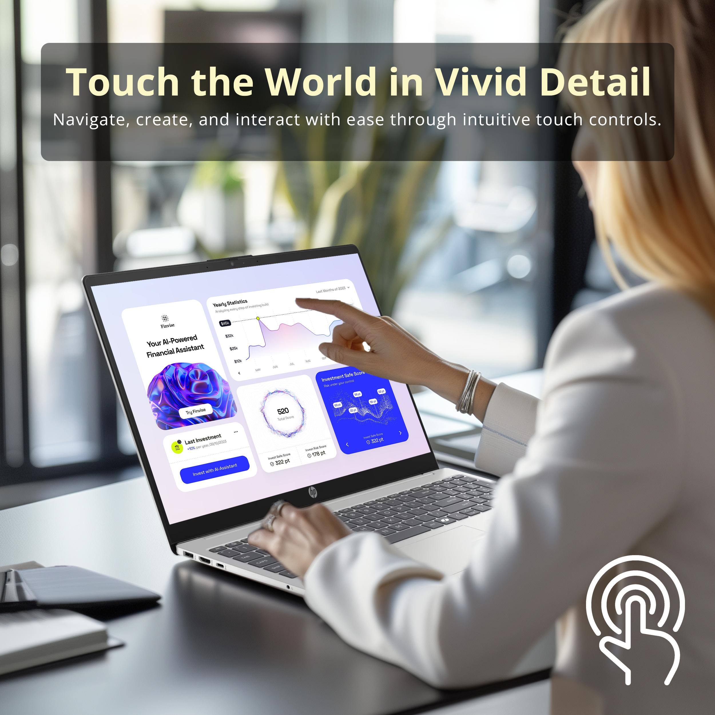 Touch the World in Vivid Detail  
Navigate, create, and interact with ease through intuitive touch controls.  

Your AI-Powered Financial Assistant