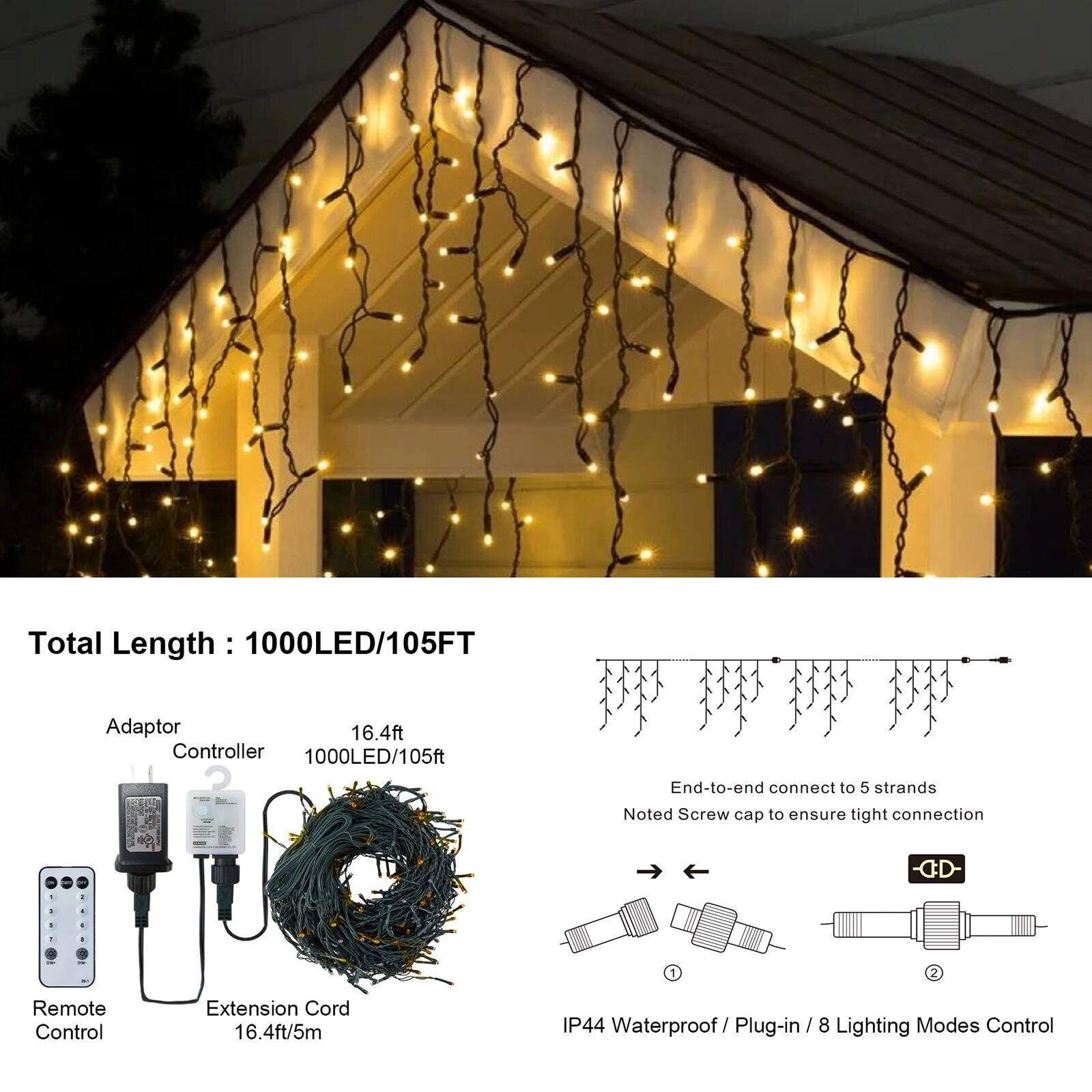 Total Length: 1000LED/105FT  
Adaptor 16.4ft  
Controller 1000LED/105ft  
End-to-end connect to 5 strands  
Noted Screw cap to ensure tight connection  
Remote Control  
Extension Cord 16.4ft/5m  
IP44 Waterproof/Plug-in / 8 Lighting Modes Control