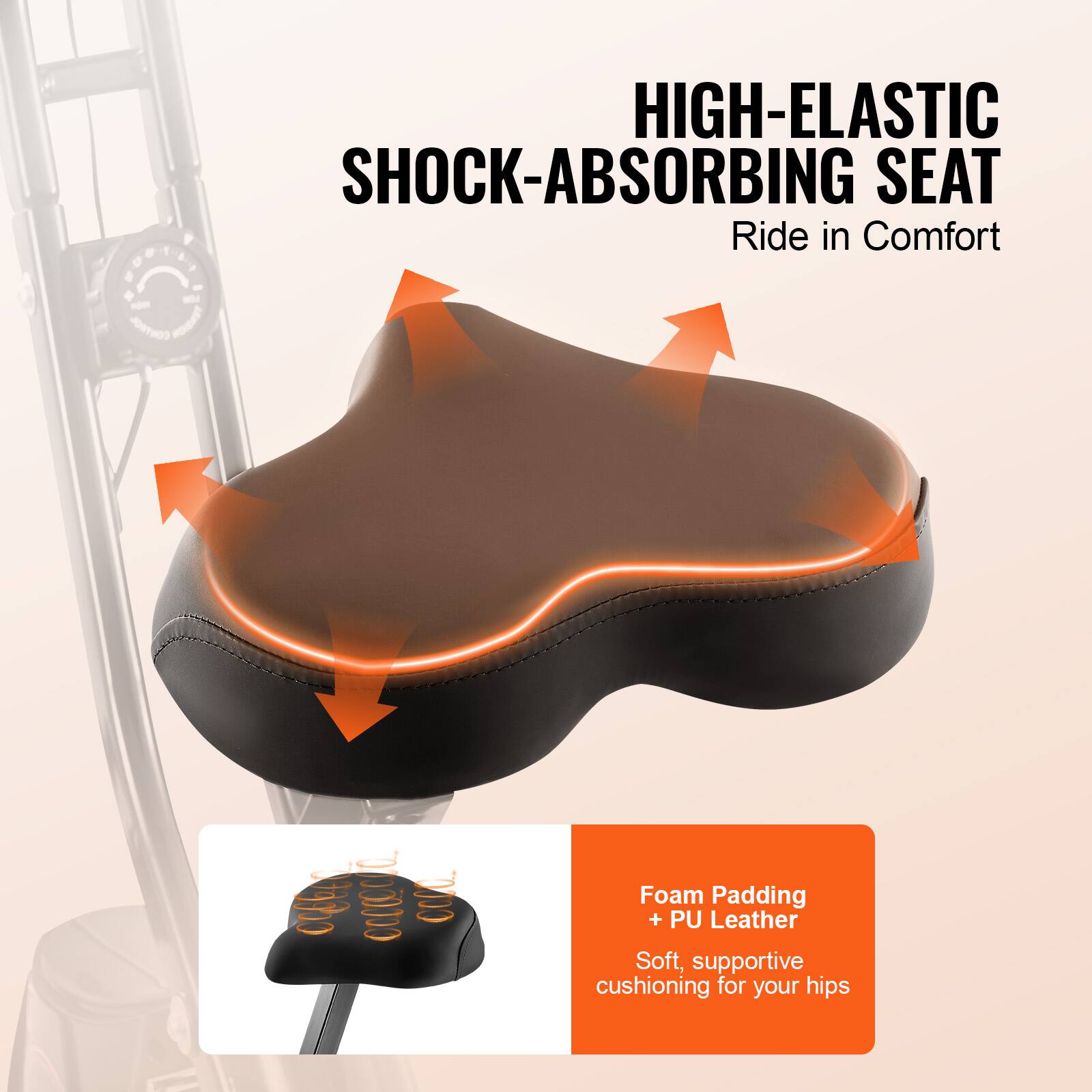 HIGH-ELASTIC SHOCK-ABSORBING SEAT  
Ride in Comfort  

Foam Padding + PU Leather  
Soft, supportive cushioning for your hips