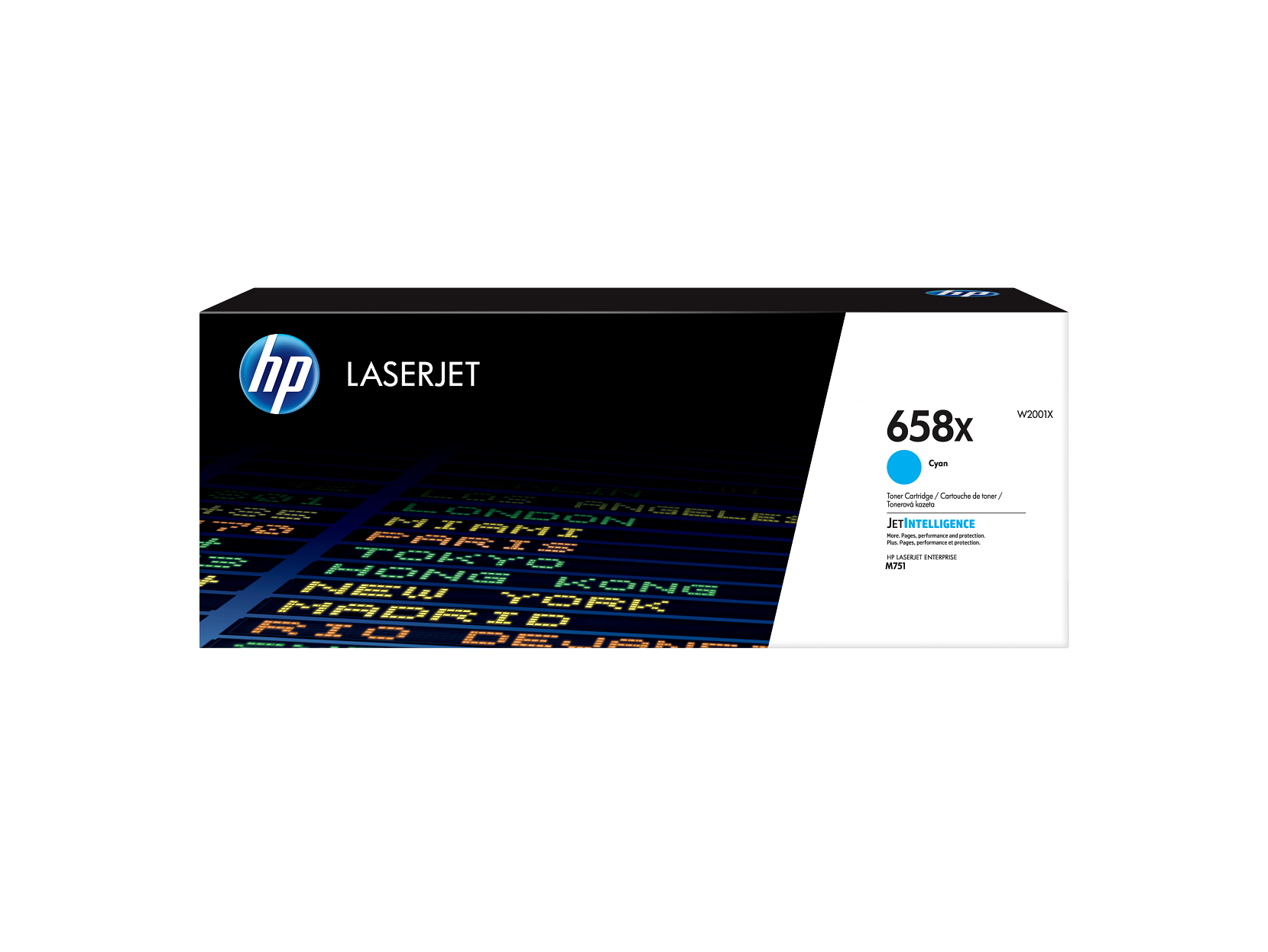 RGROEN hp LASERJET M6 W2001x 658x Cyan Toner Cartridge Cartouche de toner PX Tamerowa - 2ee ONDON RNGELE ANGE PA 21 JETINTELLIGENCE LAMI - Fage sortmancs - - PAR A I - - nn_t - TOye - AR INERPLE - MPS1 K HONE KONG NEW MADR TORK i - FIo DE DEJAHE

hp LASERJET

658x Cyan
W2001X

Toner Cartridge / Cartouche de toner
JETINTELLIGENCE
Plus de pages, performance et protection.
HP LASERJET ENTERPRISE
M751