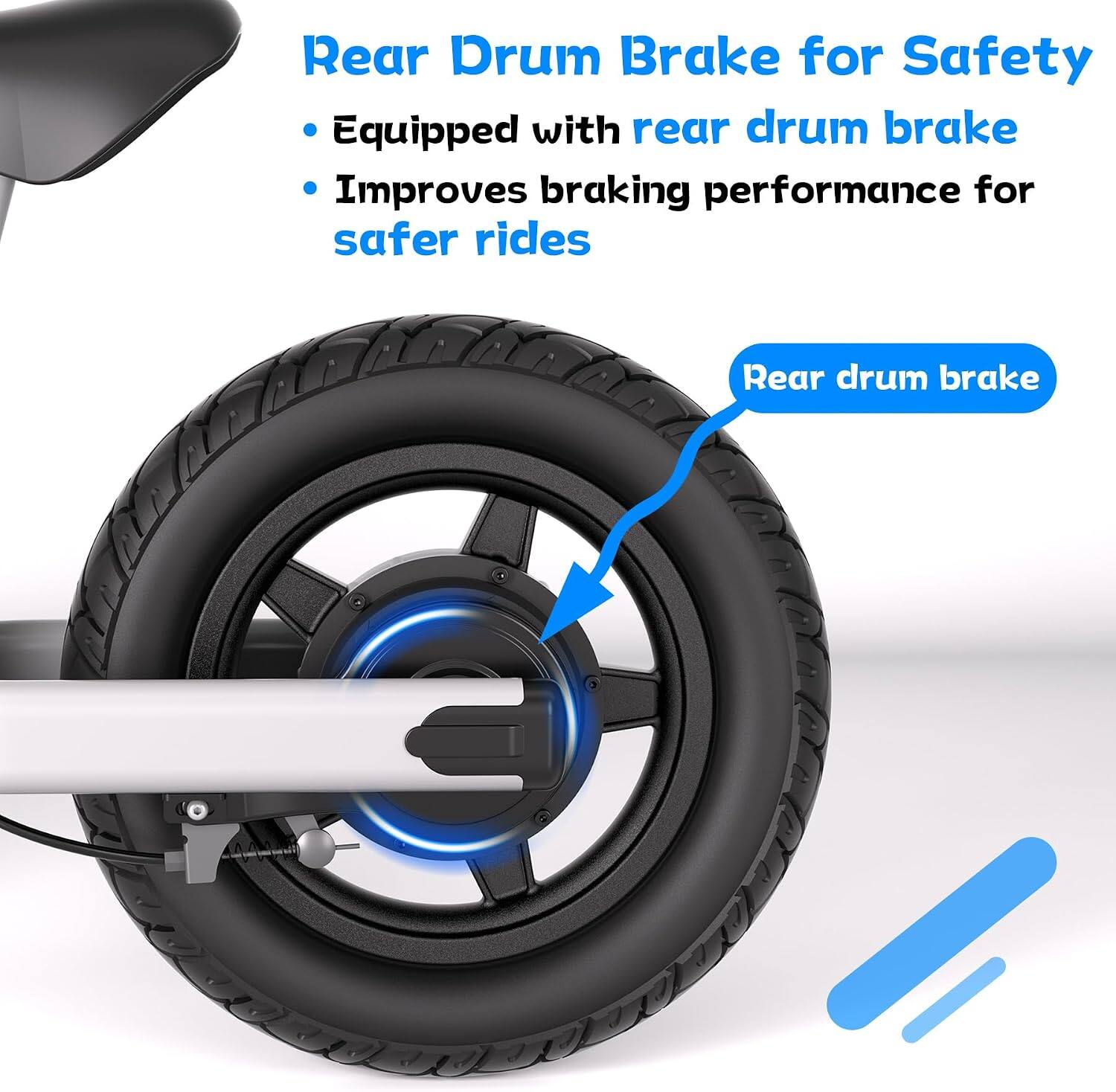 Rear Drum Brake for Safety  
- Equipped with rear drum brake  
- Improves braking performance for safer rides  

Rear drum brake