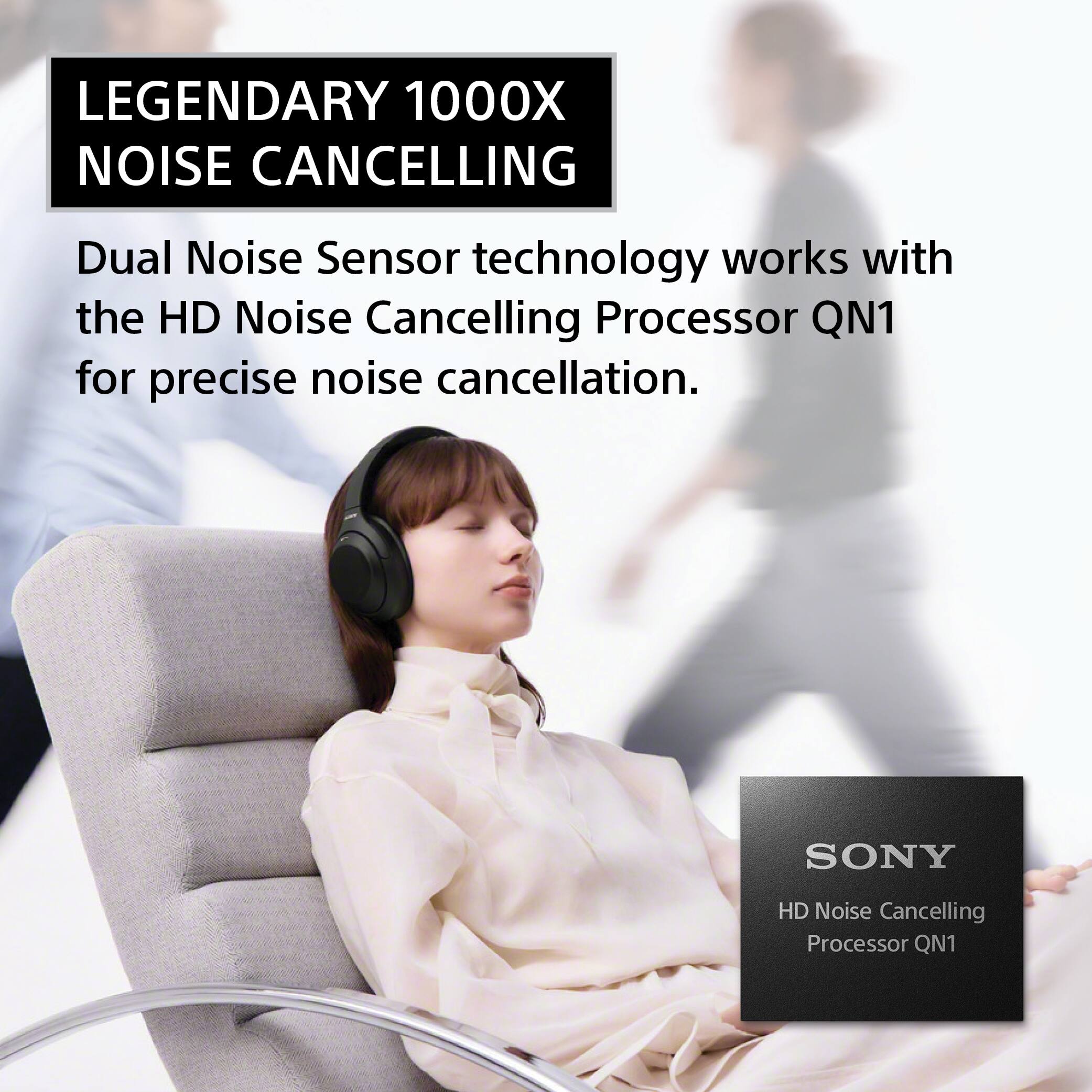 LEGENDARY 1000X NOISE CANCELLING

Dual Noise Sensor technology works with the HD Noise Cancelling Processor QN1 for precise noise cancellation.

SONY
HD Noise Cancelling Processor QN1