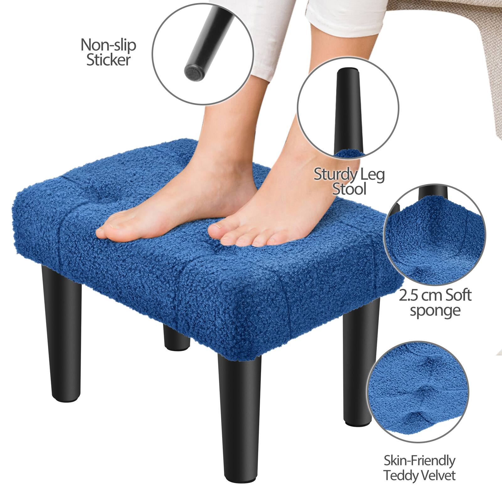 Non-slip Sticker  
Sturdy Leg Stool  
2.5 cm Soft sponge  
Skin-Friendly Teddy Velvet
