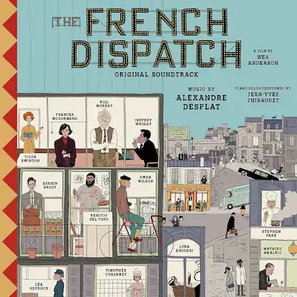 **The French Dispatch**
A Film by Wes Anderson
**Original Soundtrack**
Music by Alexandre Desplat
Piano Solos Performed by Jean-Yves Thibaudet
**Cast:**
- Frances McDormand
- Bill Murray
- Jeffrey Wright
- Tilda Swinton
- Adrien Brody
- Benicio Del Toro
- Owen Wilson
- Léa Seydoux
- Timothée Chalamet
- Lyna Khoudri
- Mathieu Amalric
- Stephen Park
**Locations:**
- Café Le Sans Blague
- Commissariat
- Cadazio Unleashed