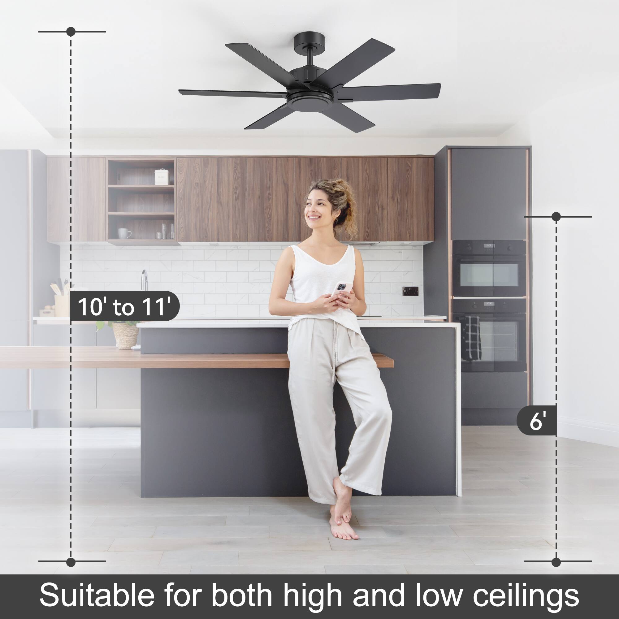 10' to 11'  
6'  
Suitable for both high and low ceilings