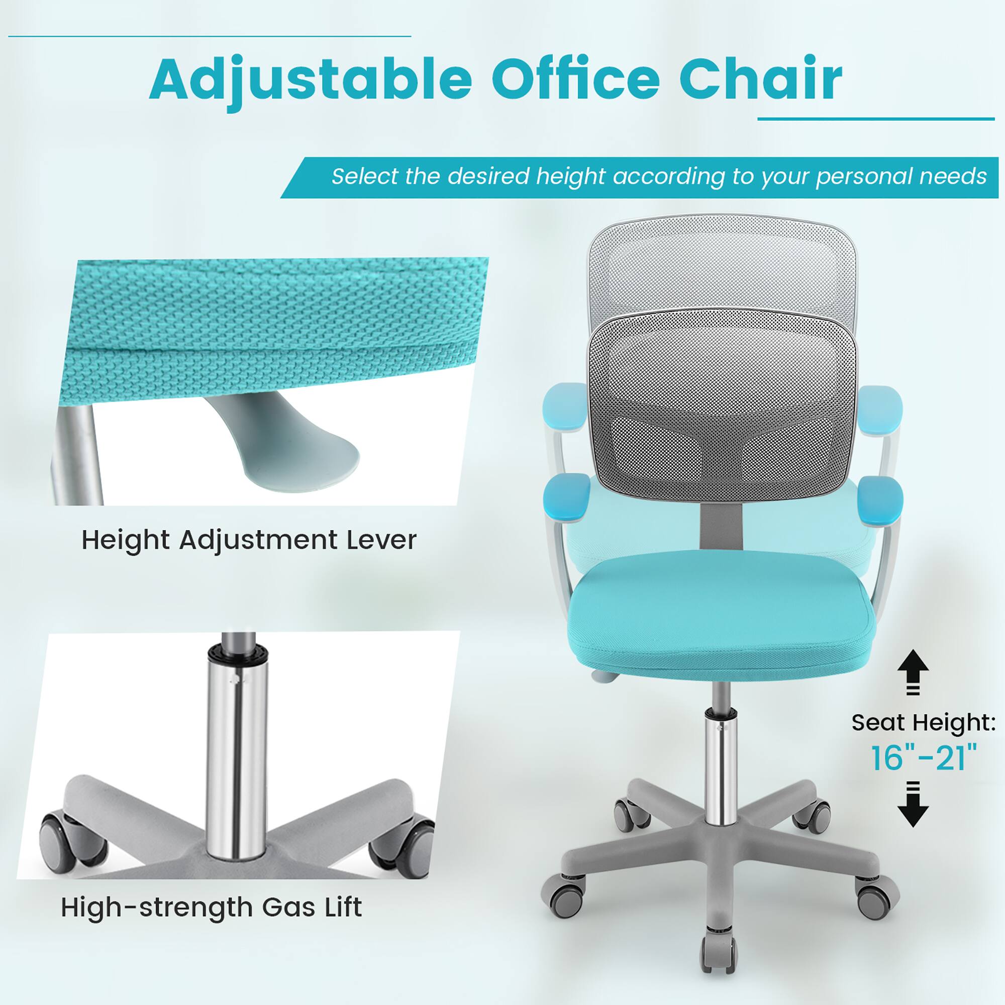 Adjustable Office Chair

Select the desired height according to your personal needs

Height Adjustment Lever

Seat Height: 16" - 21"

High-strength Gas Lift