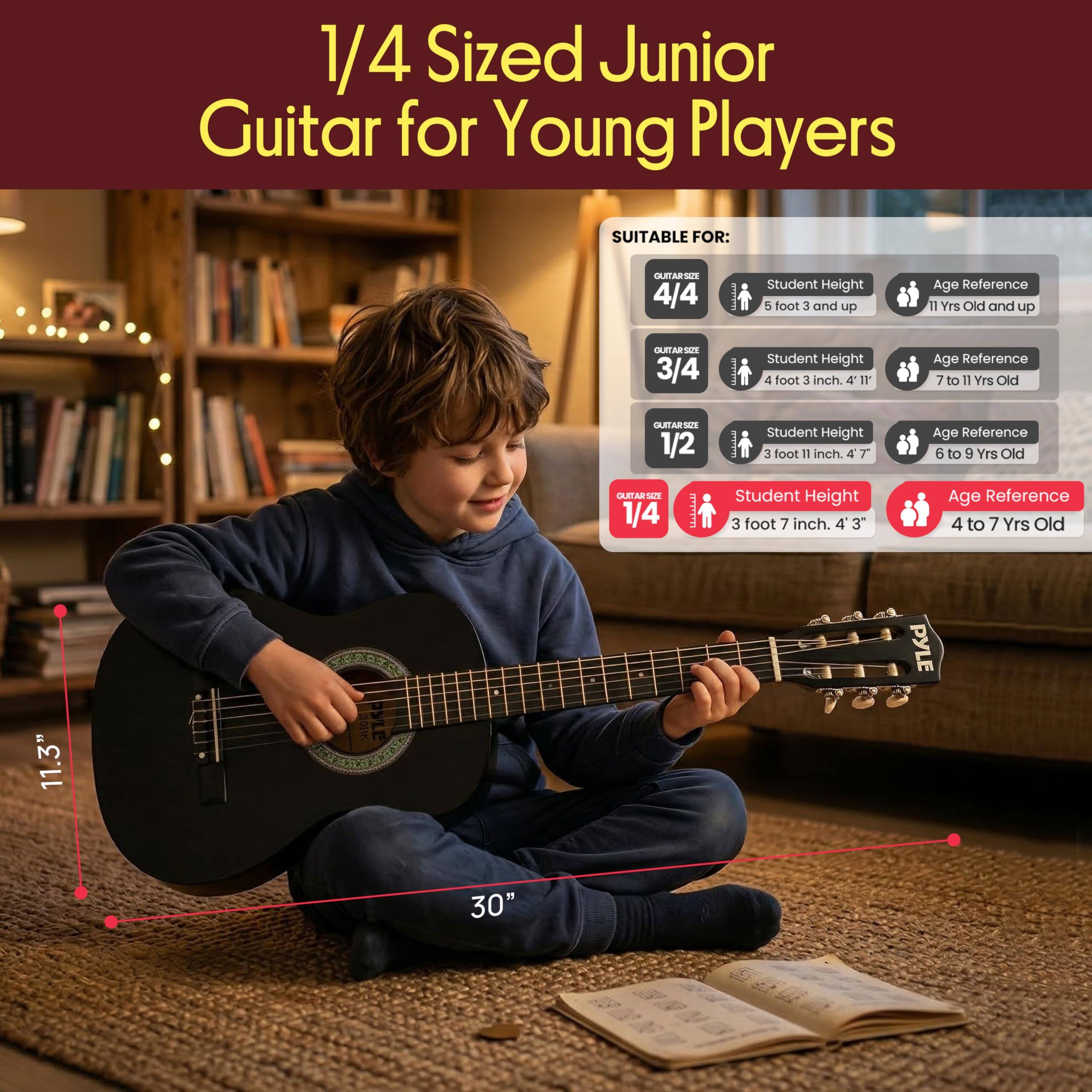 1/4 Sized Junior Guitar for Young Players

SUITABLE FOR:

- 4/4 Guitar Size
  - Student Height: 5 foot 3 and up
  - Age Reference: 11 Yrs Old and up

- 3/4 Guitar Size
  - Student Height: 4 foot 3 inch, 4' 11"
  - Age Reference: 7 to 11 Yrs Old

- 1/2 Guitar Size
  - Student Height: 3 foot 11 inch, 4' 7"
  - Age Reference: 6 to 9 Yrs Old

- 1/4 Guitar Size
  - Student Height: 3 foot 7 inch, 4' 3"
  - Age Reference: 4 to 7 Yrs Old

11.3" Width
30" Length
