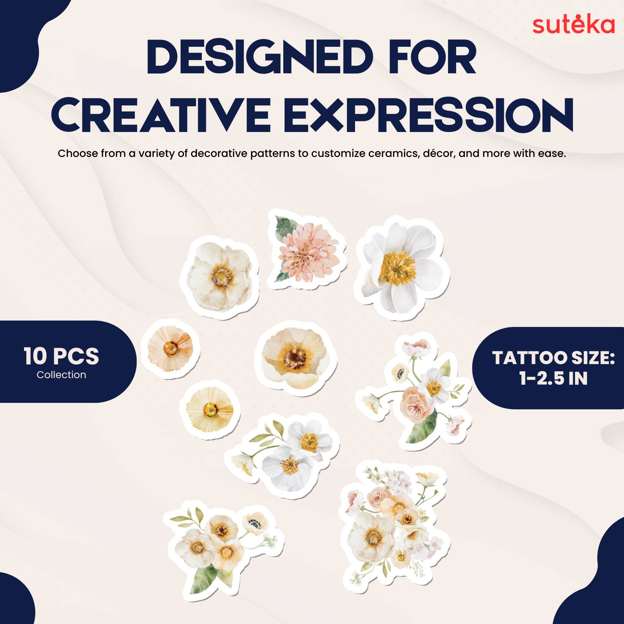 suteka  
DESIGNED FOR CREATIVE EXPRESSION  
Choose from a variety of decorative patterns to customize ceramics, décor, and more with ease.  
10 PCS Collection  
TATTOO SIZE: 1-2.5 IN