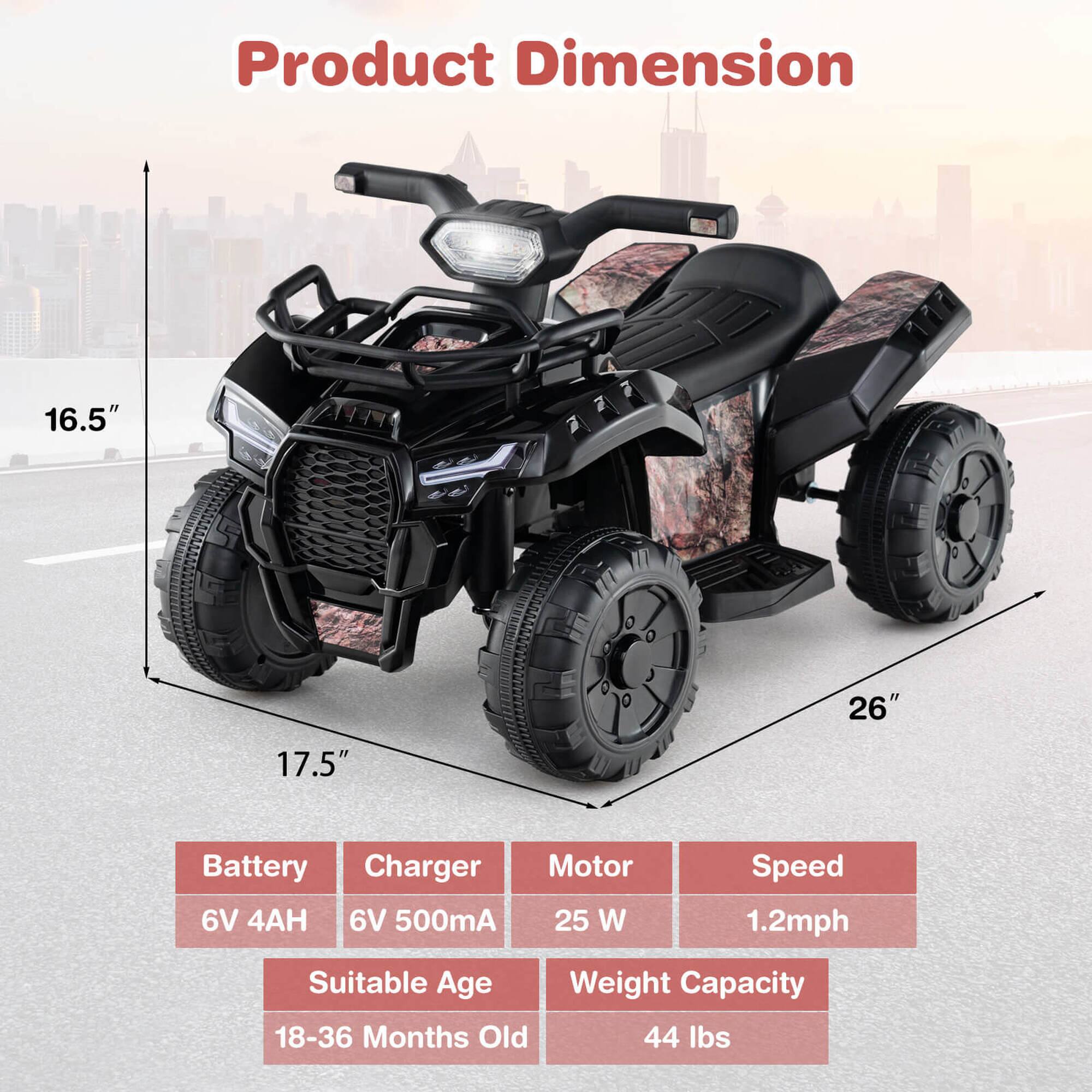 Product Dimension

- 16.5"
- 17.5"
- 26"

Battery: 6V 4AH  
Charger: 6V 500mA  
Motor: 25 W  
Speed: 1.2mph  

Suitable Age: 18-36 Months Old  
Weight Capacity: 44 lbs