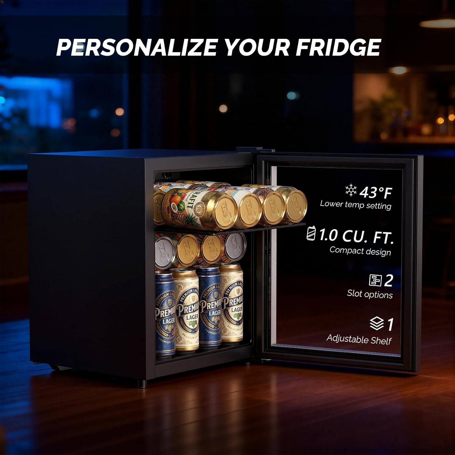 PERSONALIZE YOUR FRIDGE

RAFIT

43°F Lower temp setting

1.0 CU.FT. Compact design

2 Slot options

1 Adjustable Shelf